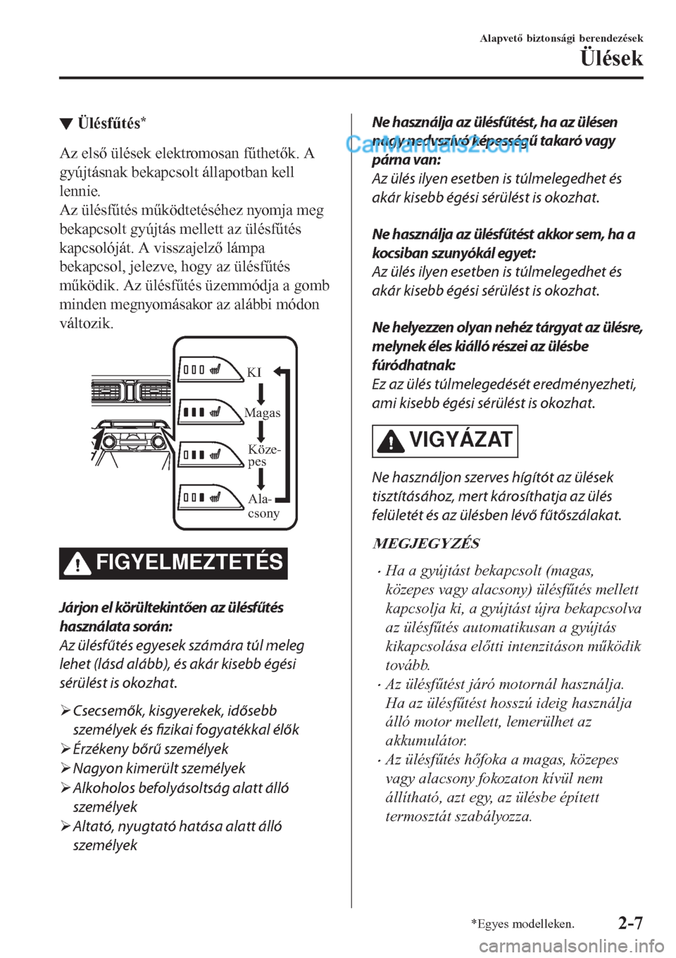 MAZDA MODEL CX-5 2017  Kezelési útmutató (in Hungarian) ▼Ülésfűtés*
Az első ülések elektromosan fűthetők. A
gyújtásnak bekapcsolt állapotban kell
lennie.
Az ülésfűtés működtetéséhez nyomja meg
bekapcsolt gyújtás mellett az ülésfű