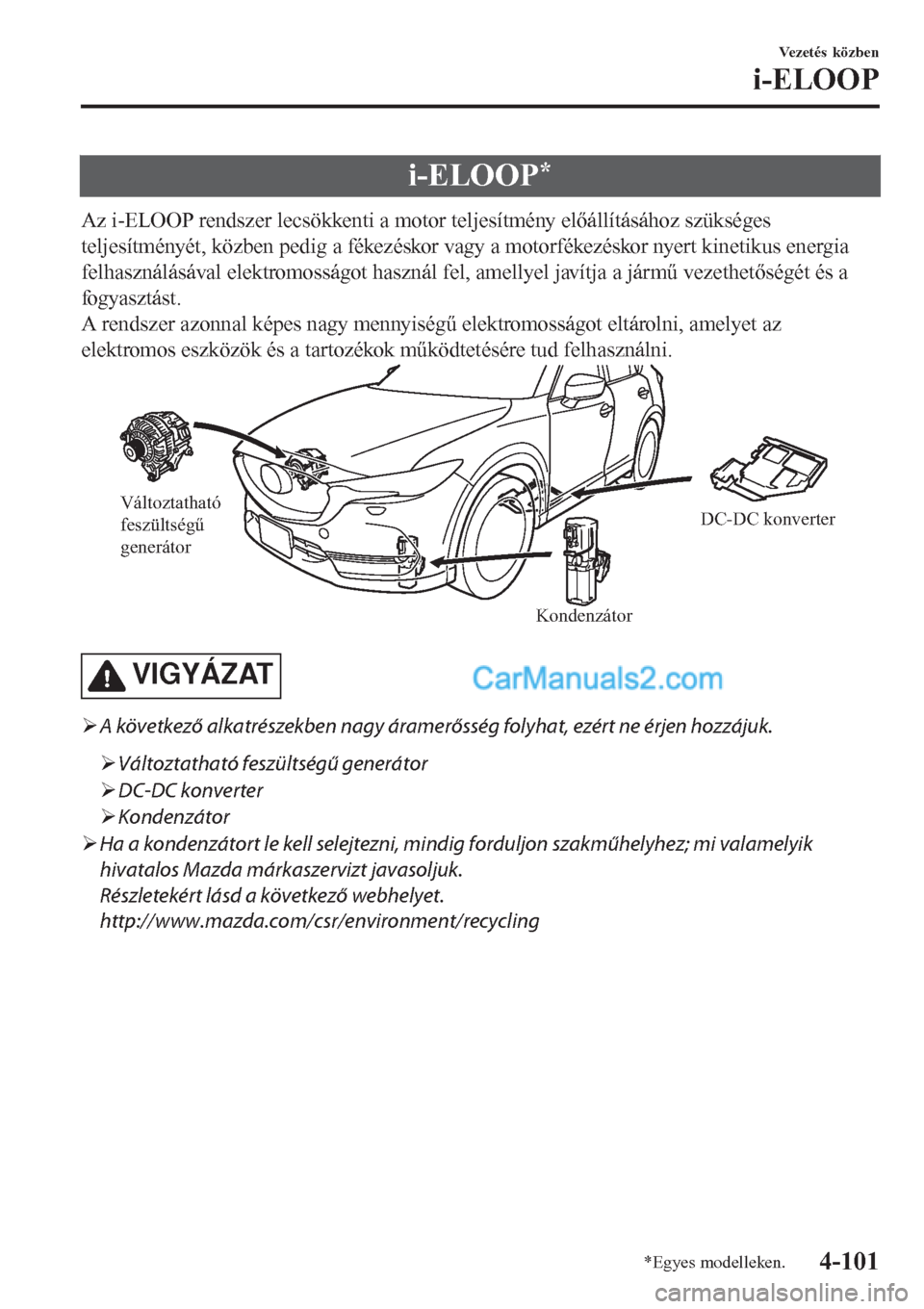MAZDA MODEL CX-5 2017 Kezelési útmutató (in Hungarian) i-ELOOP*
Az i-ELOOP rendszer lecsökkenti a motor teljesítmény előállításához szükséges
teljesítményét, közben pedig a fékezéskor vagy a motorfékezéskor nyert kinetikus energia
felhas MAZDA MODEL CX-5 2017 Kezelési útmutató (in Hungarian) i-ELOOP*
Az i-ELOOP rendszer lecsökkenti a motor teljesítmény előállításához szükséges
teljesítményét, közben pedig a fékezéskor vagy a motorfékezéskor nyert kinetikus energia
felhas