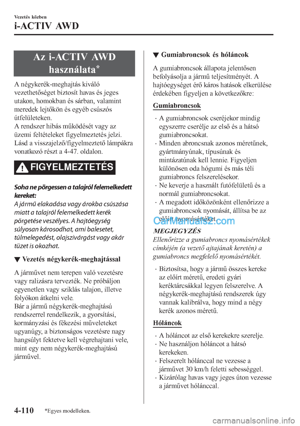 MAZDA MODEL CX-5 2017  Kezelési útmutató (in Hungarian) Az i-ACTIV AWD
használata
*
A négykerék-meghajtás kiváló
vezethetőséget biztosít havas és jeges
utakon, homokban és sárban, valamint
meredek lejtőkön és egyéb csúszós
útfelületeken