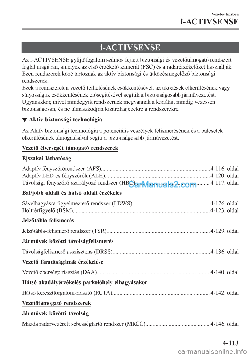 MAZDA MODEL CX-5 2017  Kezelési útmutató (in Hungarian) i-ACTIVSENSE
Az i-ACTIVSENSE gyűjtőfogalom számos fejlett biztonsági és vezetőtámogató rendszert
foglal magában, amelyek az első érzékelő kamerát (FSC) és a radarérzékelőket használ