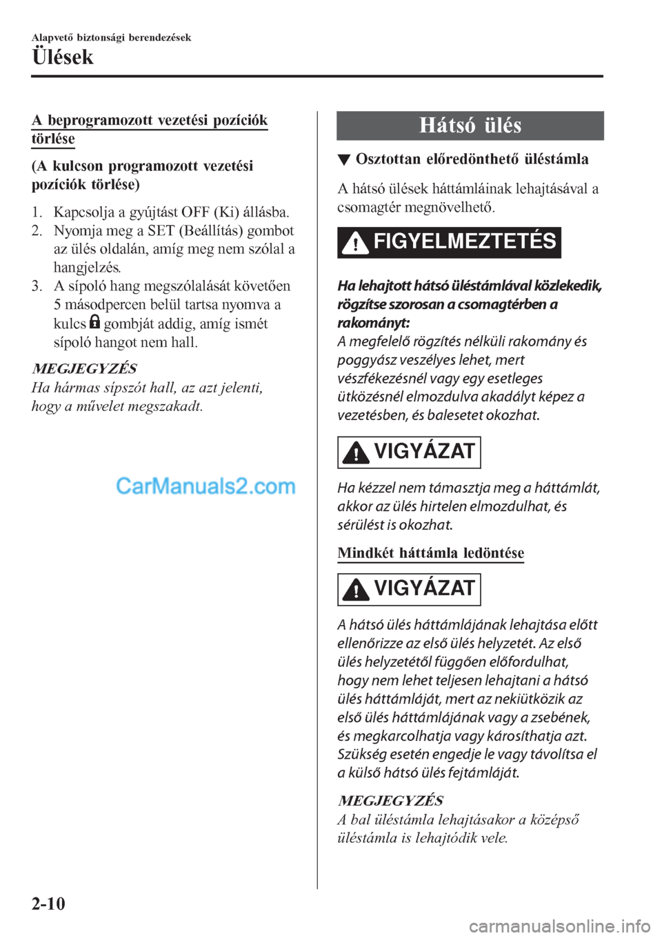 MAZDA MODEL CX-5 2017  Kezelési útmutató (in Hungarian) A beprogramozott vezetési pozíciók
törlése
(A kulcson programozott vezetési
pozíciók törlése)
1. Kapcsolja a gyújtást OFF (Ki) állásba.
2. Nyomja meg a SET (Beállítás) gombot
az ülé
