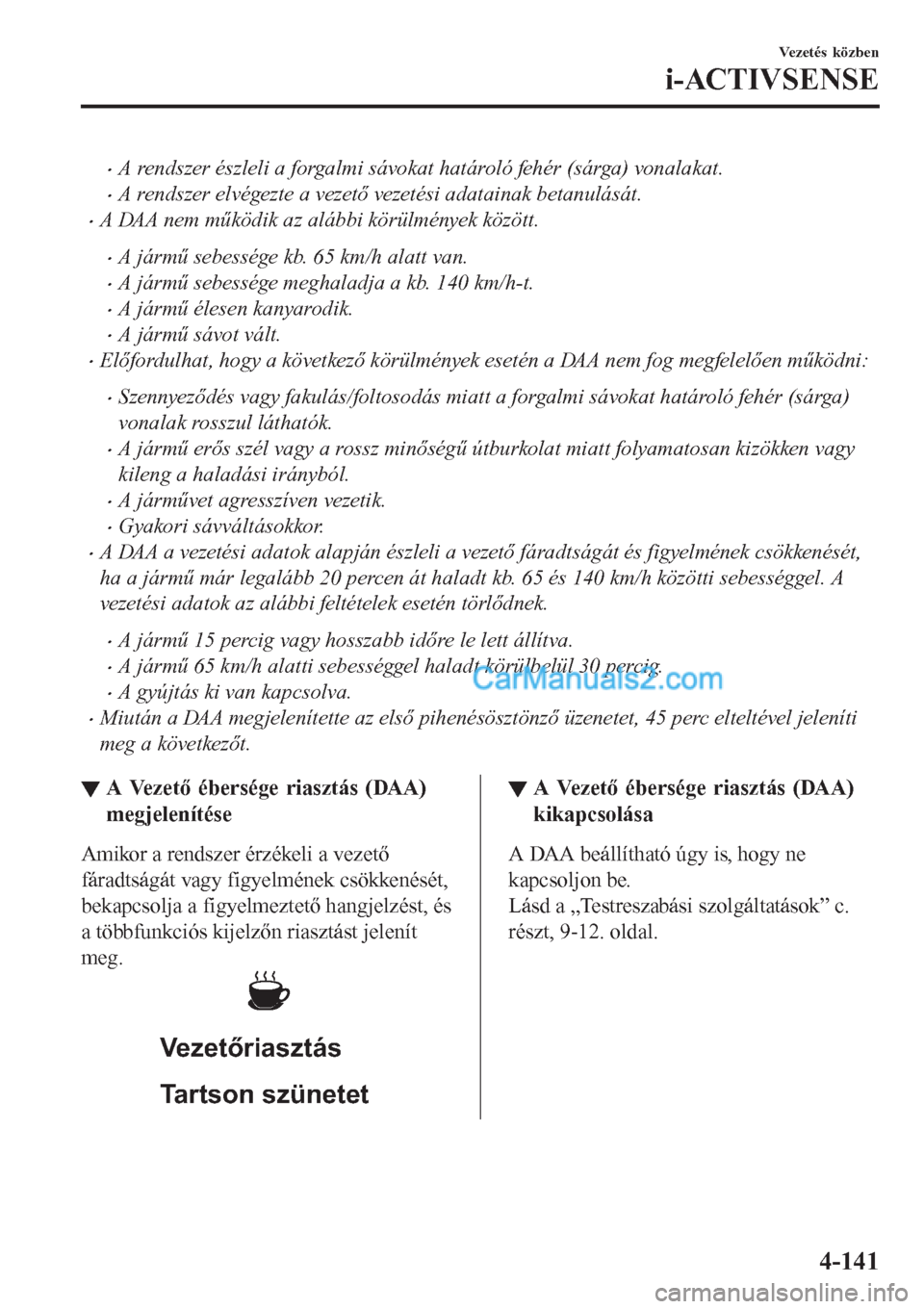 MAZDA MODEL CX-5 2017 Kezelési útmutató (in Hungarian) •A rendszer észleli a forgalmi sávokat határoló fehér (sárga) vonalakat.
•A rendszer elvégezte a vezető vezetési adatainak betanulását.
•A DAA nem működik az alábbi körülmények MAZDA MODEL CX-5 2017 Kezelési útmutató (in Hungarian) •A rendszer észleli a forgalmi sávokat határoló fehér (sárga) vonalakat.
•A rendszer elvégezte a vezető vezetési adatainak betanulását.
•A DAA nem működik az alábbi körülmények