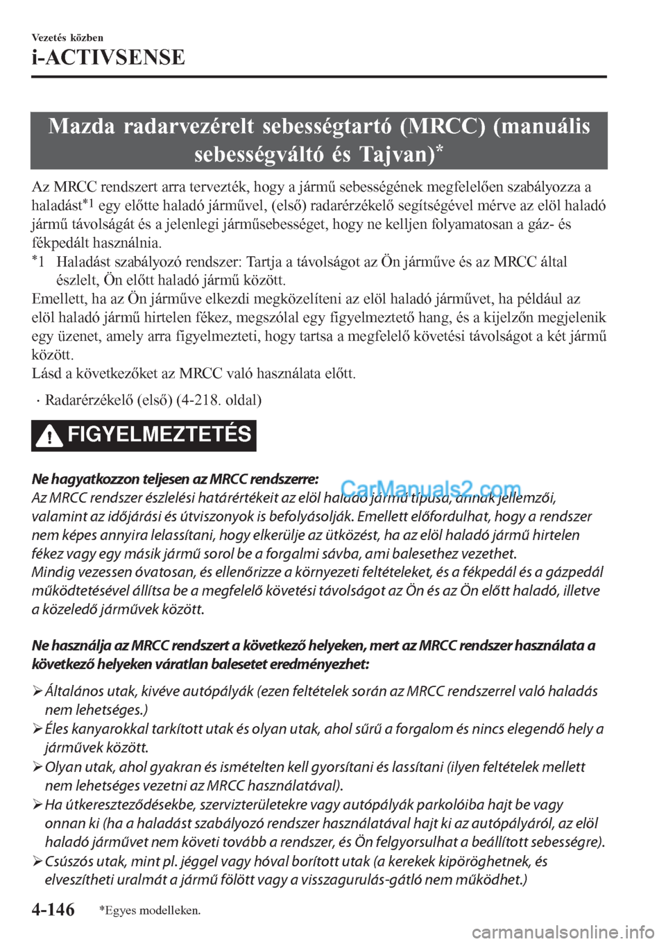MAZDA MODEL CX-5 2017 Kezelési útmutató (in Hungarian) Mazda radarvezérelt sebességtartó (MRCC) (manuális
sebességváltó és Tajvan)
*
Az MRCC rendszert arra tervezték, hogy a jármű sebességének megfelelően szabályozza a
haladást
*1 egy elő MAZDA MODEL CX-5 2017 Kezelési útmutató (in Hungarian) Mazda radarvezérelt sebességtartó (MRCC) (manuális
sebességváltó és Tajvan)
*
Az MRCC rendszert arra tervezték, hogy a jármű sebességének megfelelően szabályozza a
haladást
*1 egy elő