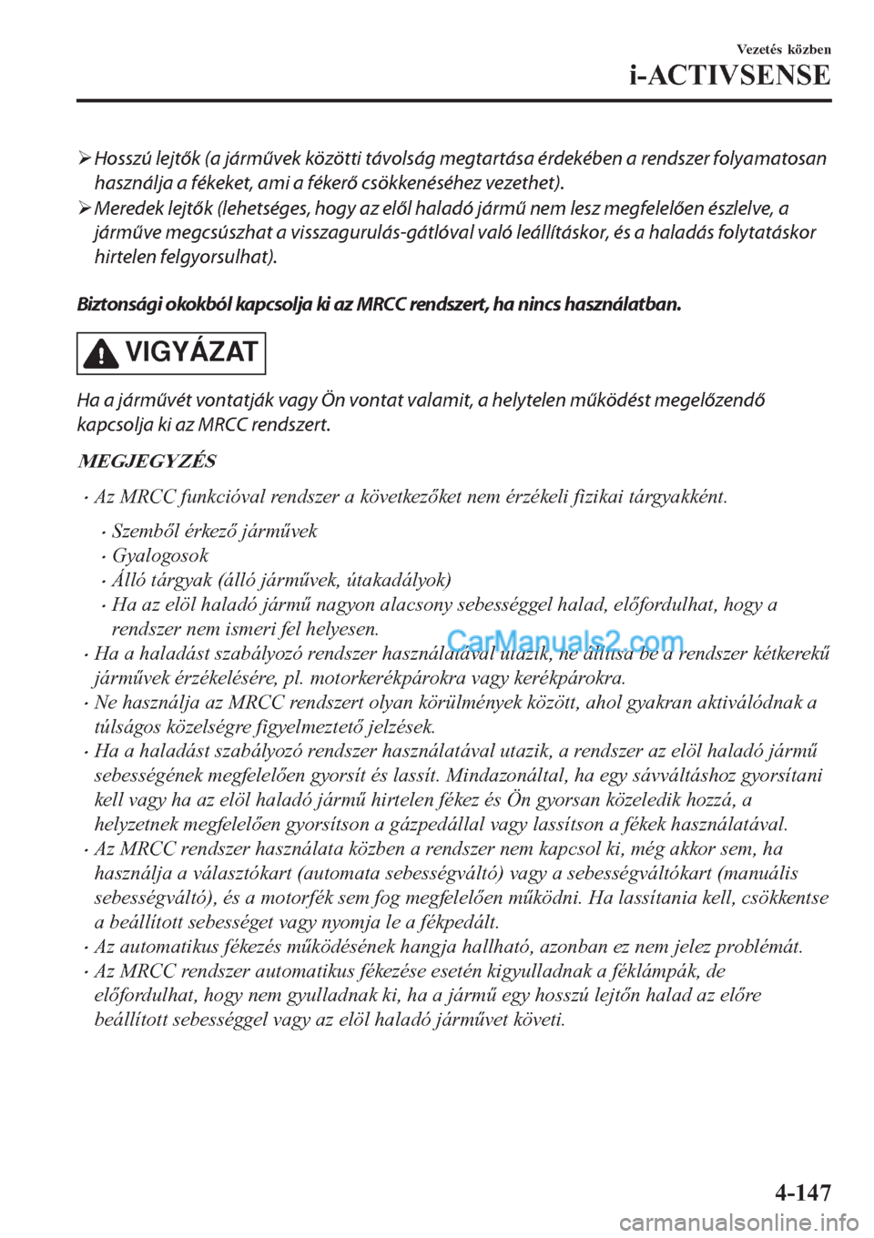 MAZDA MODEL CX-5 2017  Kezelési útmutató (in Hungarian) �¾Hosszú lejtők (a járművek közötti távolság megtartása érdekében a rendszer folyamatosan
használja a fékeket, ami a fékerő csökkenéséhez vezethet).
�¾Meredek lejtők (lehetséges,