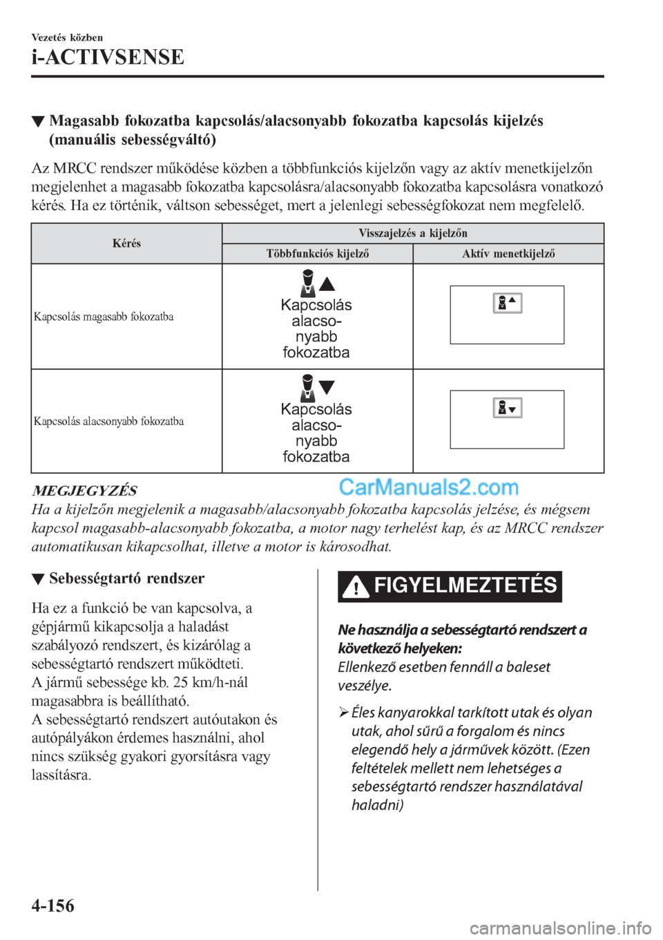 MAZDA MODEL CX-5 2017  Kezelési útmutató (in Hungarian) ▼Magasabb fokozatba kapcsolás/alacsonyabb fokozatba kapcsolás kijelzés
(manuális sebességváltó)
Az MRCC rendszer működése közben a többfunkciós kijelzőn vagy az aktív menetkijelzőn
m