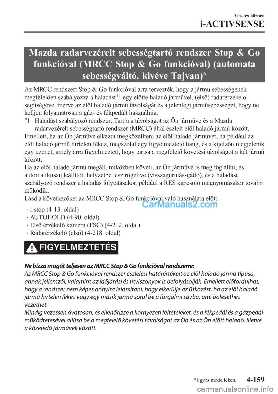 MAZDA MODEL CX-5 2017  Kezelési útmutató (in Hungarian) Mazda radarvezérelt sebességtartó rendszer Stop & Go
funkcióval (MRCC Stop & Go funkcióval) (automata
sebességváltó, kivéve Tajvan)
*
Az MRCC rendszert Stop & Go funkcióval arra tervezték, 
