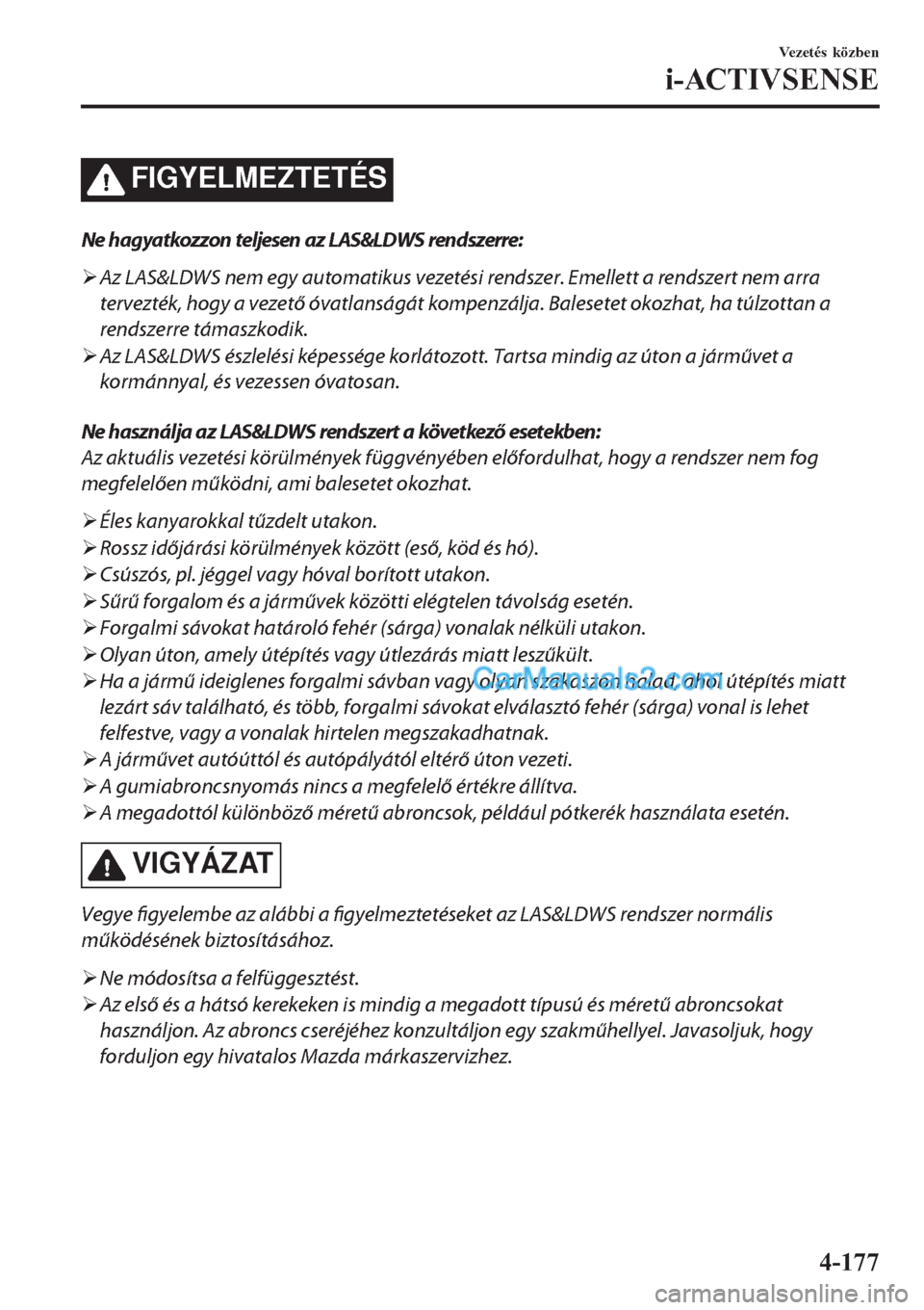 MAZDA MODEL CX-5 2017  Kezelési útmutató (in Hungarian) FIGYELMEZTETÉS
Ne hagyatkozzon teljesen az LAS&LDWS rendszerre:
�¾Az LAS&LDWS nem egy automatikus vezetési rendszer. Emellett a rendszert nem arra
tervezték, hogy a vezető óvatlanságát kompenz