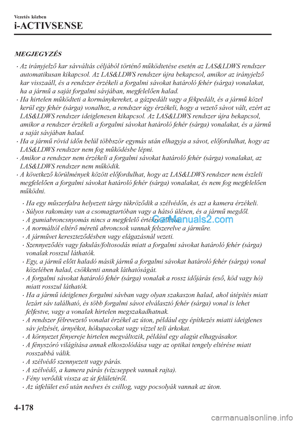 MAZDA MODEL CX-5 2017  Kezelési útmutató (in Hungarian) MEGJEGYZÉS
•Az irányjelző kar sávváltás céljából történő működtetése esetén az LAS&LDWS rendszer
automatikusan kikapcsol. Az LAS&LDWS rendszer újra bekapcsol, amikor az irányjelző