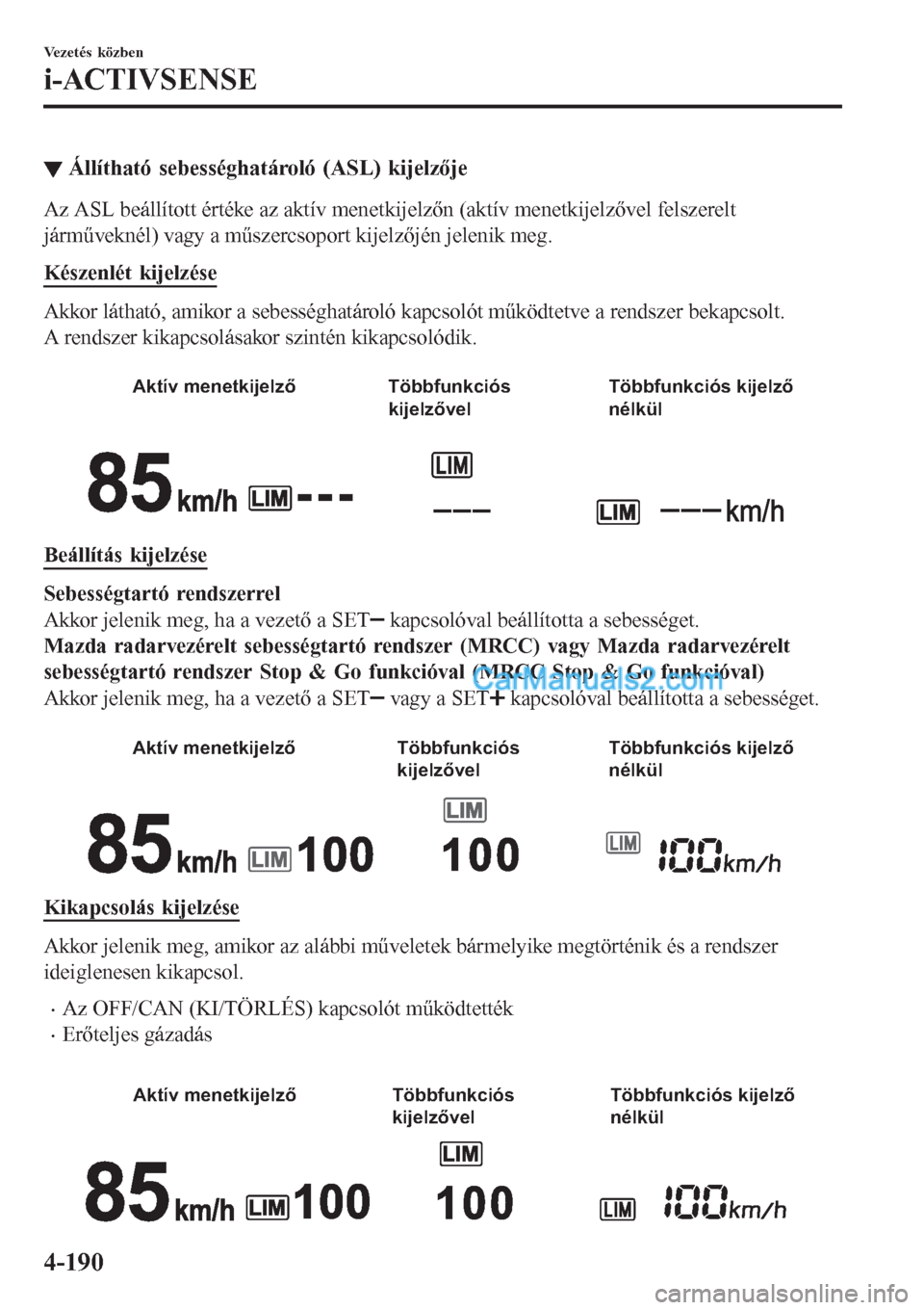 MAZDA MODEL CX-5 2017 Kezelési útmutató (in Hungarian) ▼Állítható sebességhatároló (ASL) kijelzője
Az ASL beállított értéke az aktív menetkijelzőn (aktív menetkijelzővel felszerelt
járműveknél) vagy a műszercsoport kijelzőjén jeleni MAZDA MODEL CX-5 2017 Kezelési útmutató (in Hungarian) ▼Állítható sebességhatároló (ASL) kijelzője
Az ASL beállított értéke az aktív menetkijelzőn (aktív menetkijelzővel felszerelt
járműveknél) vagy a műszercsoport kijelzőjén jeleni