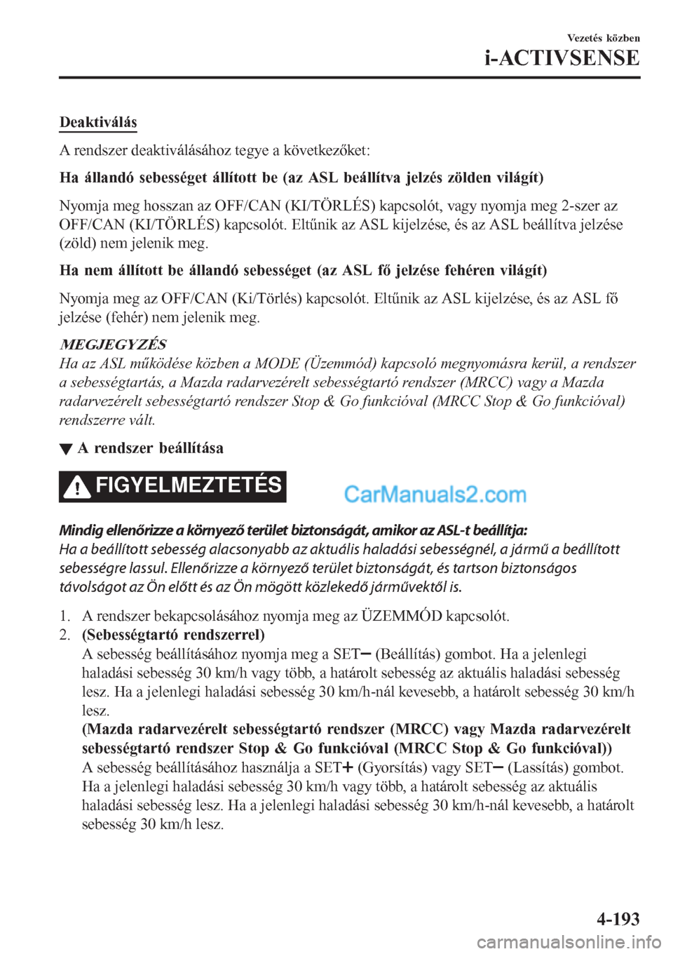 MAZDA MODEL CX-5 2017 Kezelési útmutató (in Hungarian) Deaktiválás
A rendszer deaktiválásához tegye a következőket:
Ha állandó sebességet állított be (az ASL beállítva jelzés zölden világít)
Nyomja meg hosszan az OFF/CAN (KI/TÖRLÉS) ka MAZDA MODEL CX-5 2017 Kezelési útmutató (in Hungarian) Deaktiválás
A rendszer deaktiválásához tegye a következőket:
Ha állandó sebességet állított be (az ASL beállítva jelzés zölden világít)
Nyomja meg hosszan az OFF/CAN (KI/TÖRLÉS) ka