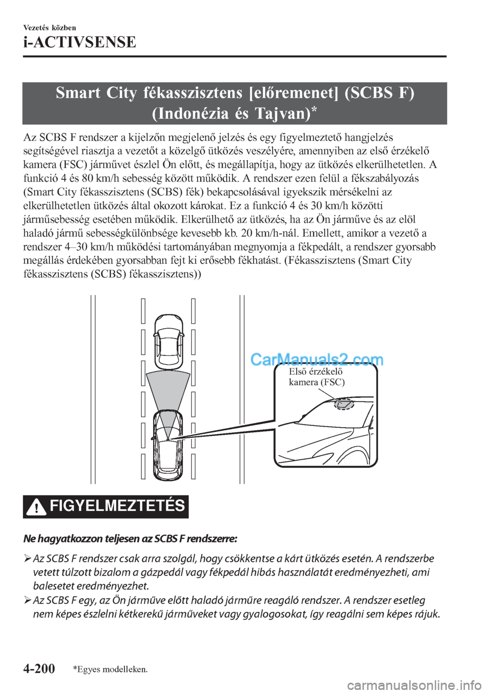 MAZDA MODEL CX-5 2017  Kezelési útmutató (in Hungarian) Smart City fékasszisztens [előremenet] (SCBS F)
(Indonézia és Tajvan)
*
Az SCBS F rendszer a kijelzőn megjelenő jelzés és egy figyelmeztető hangjelzés
segítségével riasztja a vezetőt a k