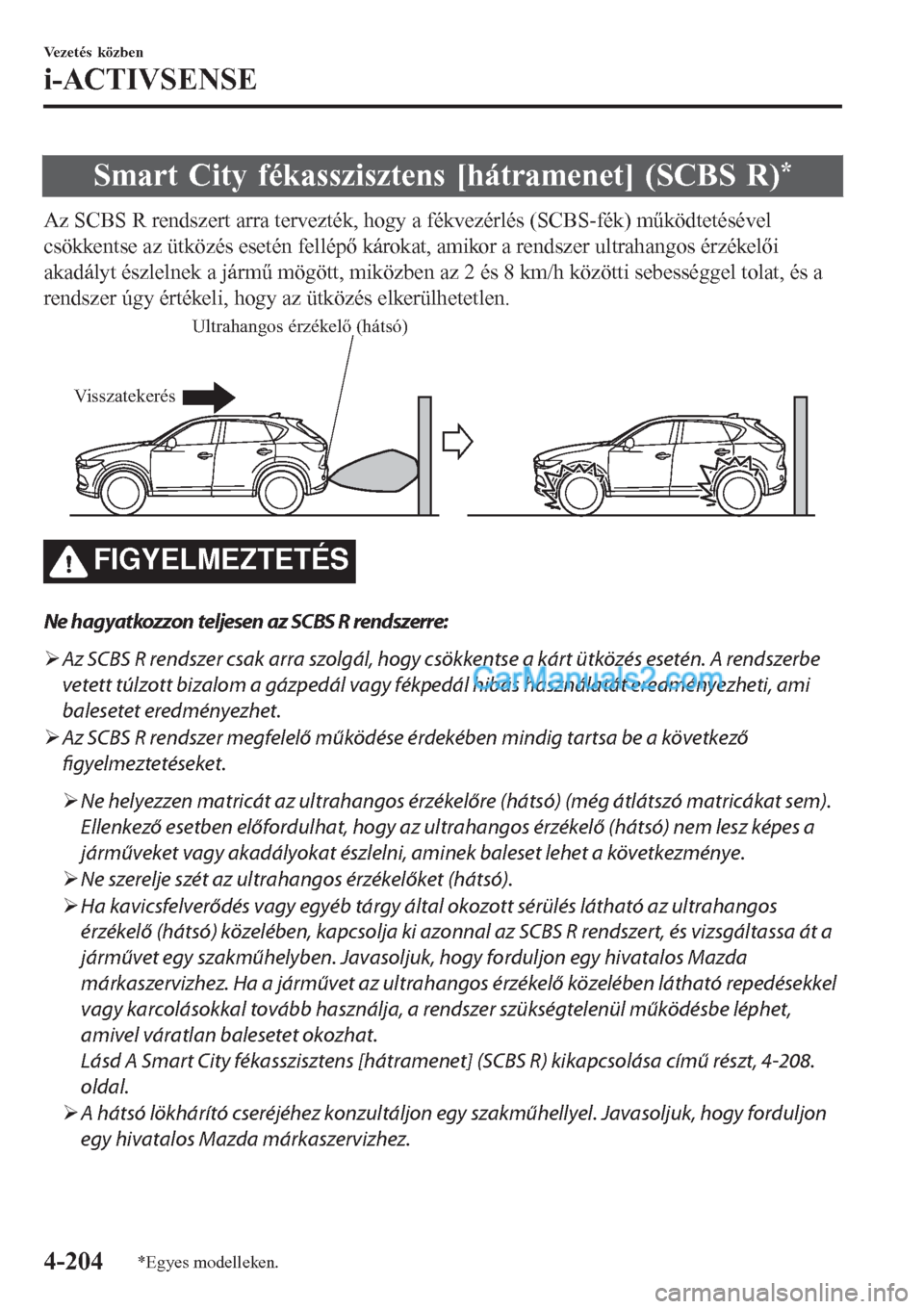 MAZDA MODEL CX-5 2017  Kezelési útmutató (in Hungarian) Smart City fékasszisztens [hátramenet] (SCBS R)*
Az SCBS R rendszert arra tervezték, hogy a fékvezérlés (SCBS-fék) működtetésével
csökkentse az ütközés esetén fellépő károkat, amiko