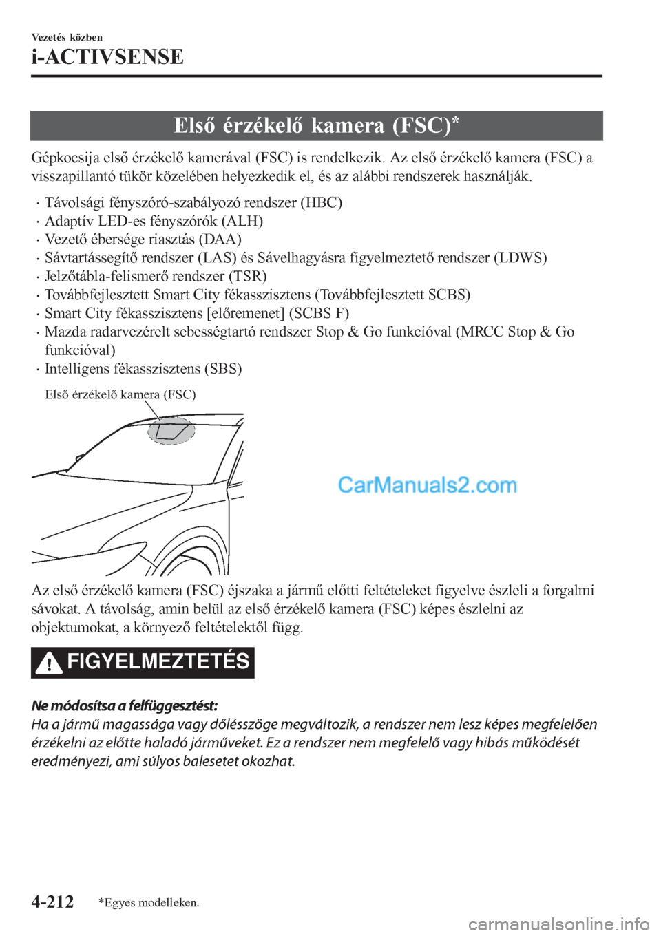 MAZDA MODEL CX-5 2017 Kezelési útmutató (in Hungarian) Első érzékelő kamera (FSC)*
Gépkocsija első érzékelő kamerával (FSC) is rendelkezik. Az első érzékelő kamera (FSC) a
visszapillantó tükör közelében helyezkedik el, és az alábbi re MAZDA MODEL CX-5 2017 Kezelési útmutató (in Hungarian) Első érzékelő kamera (FSC)*
Gépkocsija első érzékelő kamerával (FSC) is rendelkezik. Az első érzékelő kamera (FSC) a
visszapillantó tükör közelében helyezkedik el, és az alábbi re