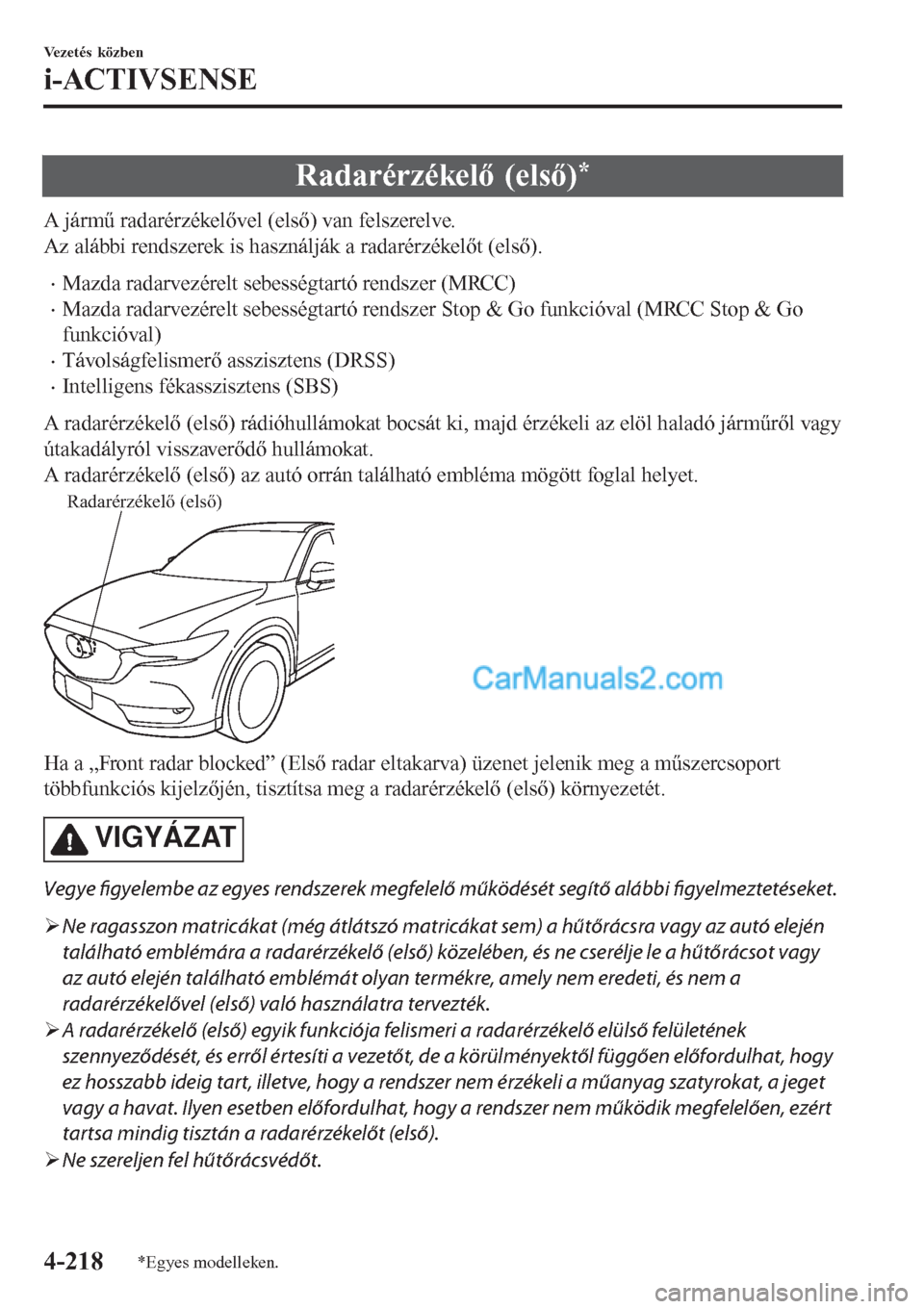 MAZDA MODEL CX-5 2017  Kezelési útmutató (in Hungarian) Radarérzékelő (első)*
A jármű radarérzékelővel (első) van felszerelve.
Az alábbi rendszerek is használják a radarérzékelőt (első).
•Mazda radarvezérelt sebességtartó rendszer (MR
