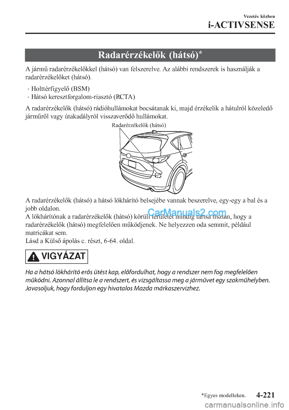 MAZDA MODEL CX-5 2017  Kezelési útmutató (in Hungarian) Radarérzékelők (hátsó)*
A jármű radarérzékelőkkel (hátsó) van felszerelve. Az alábbi rendszerek is használják a
radarérzékelőket (hátsó).
•Holttérfigyelő (BSM)
•Hátsó keres