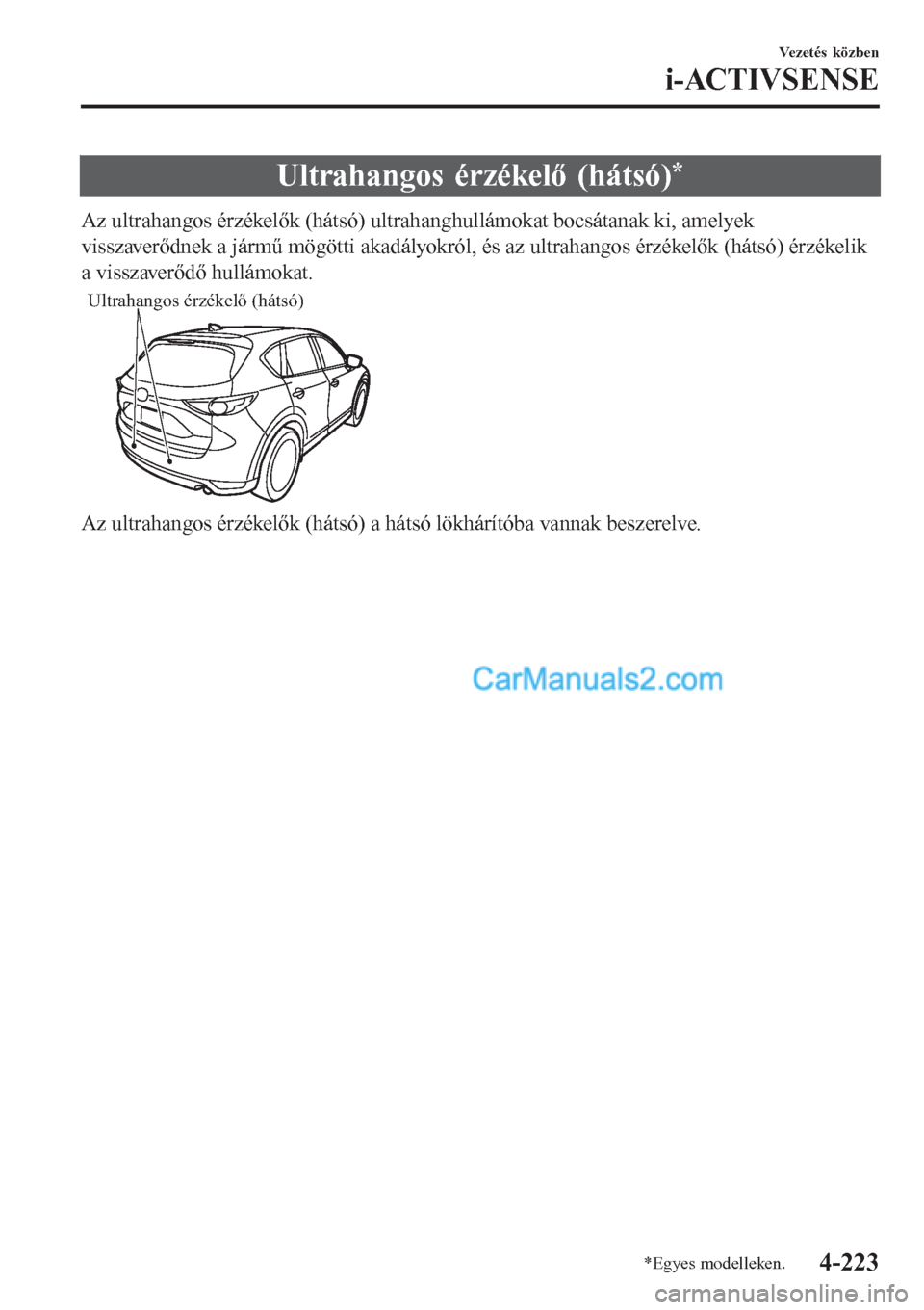 MAZDA MODEL CX-5 2017  Kezelési útmutató (in Hungarian) Ultrahangos érzékelő (hátsó)*
Az ultrahangos érzékelők (hátsó) ultrahanghullámokat bocsátanak ki, amelyek
visszaverődnek a jármű mögötti akadályokról, és az ultrahangos érzékelő