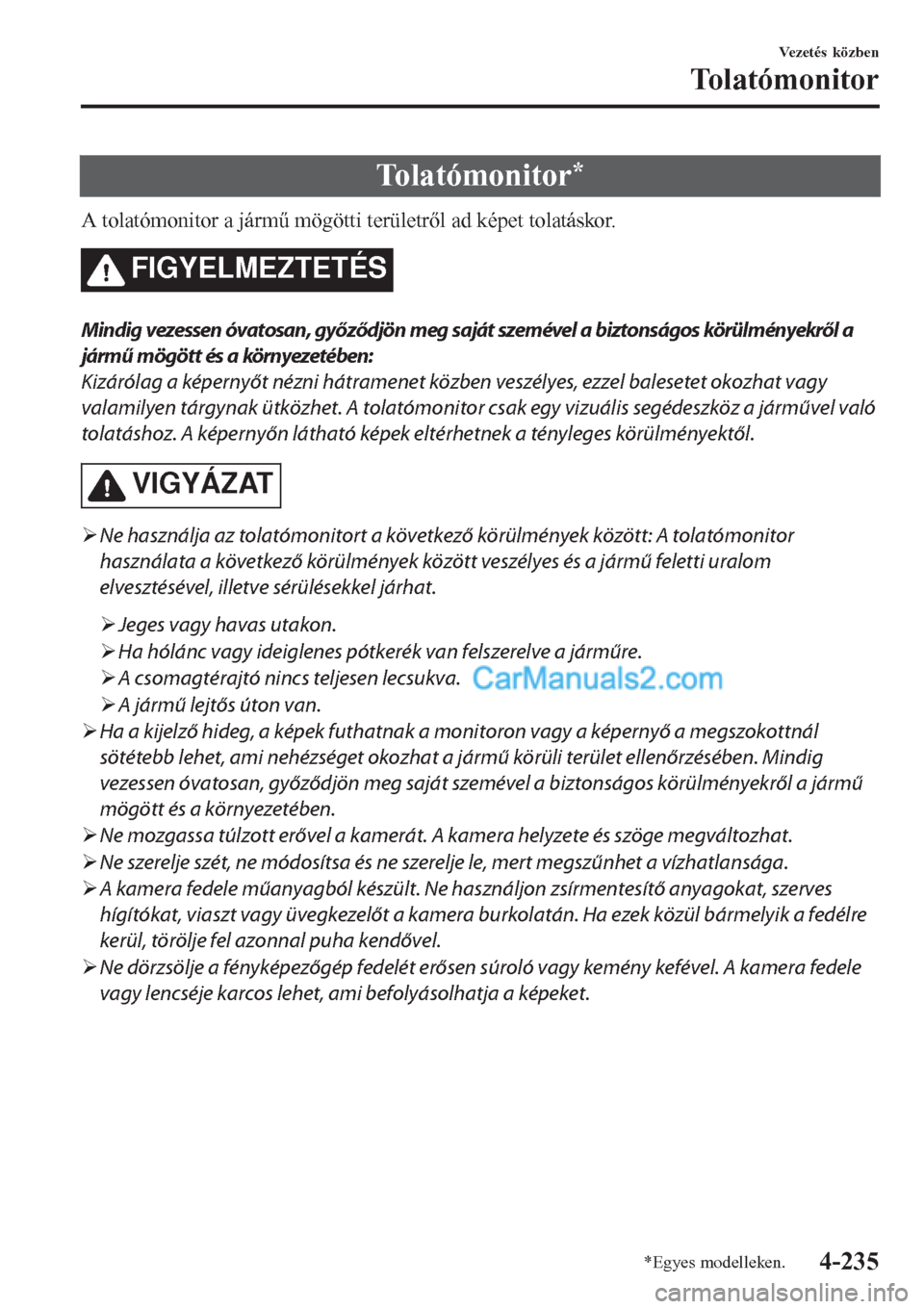 MAZDA MODEL CX-5 2017  Kezelési útmutató (in Hungarian) To l a t ó m o n i t o r*
A tolatómonitor a jármű mögötti területről ad képet tolatáskor.
FIGYELMEZTETÉS
Mindig vezessen óvatosan, győződjön meg saját szemével a biztonságos körülm