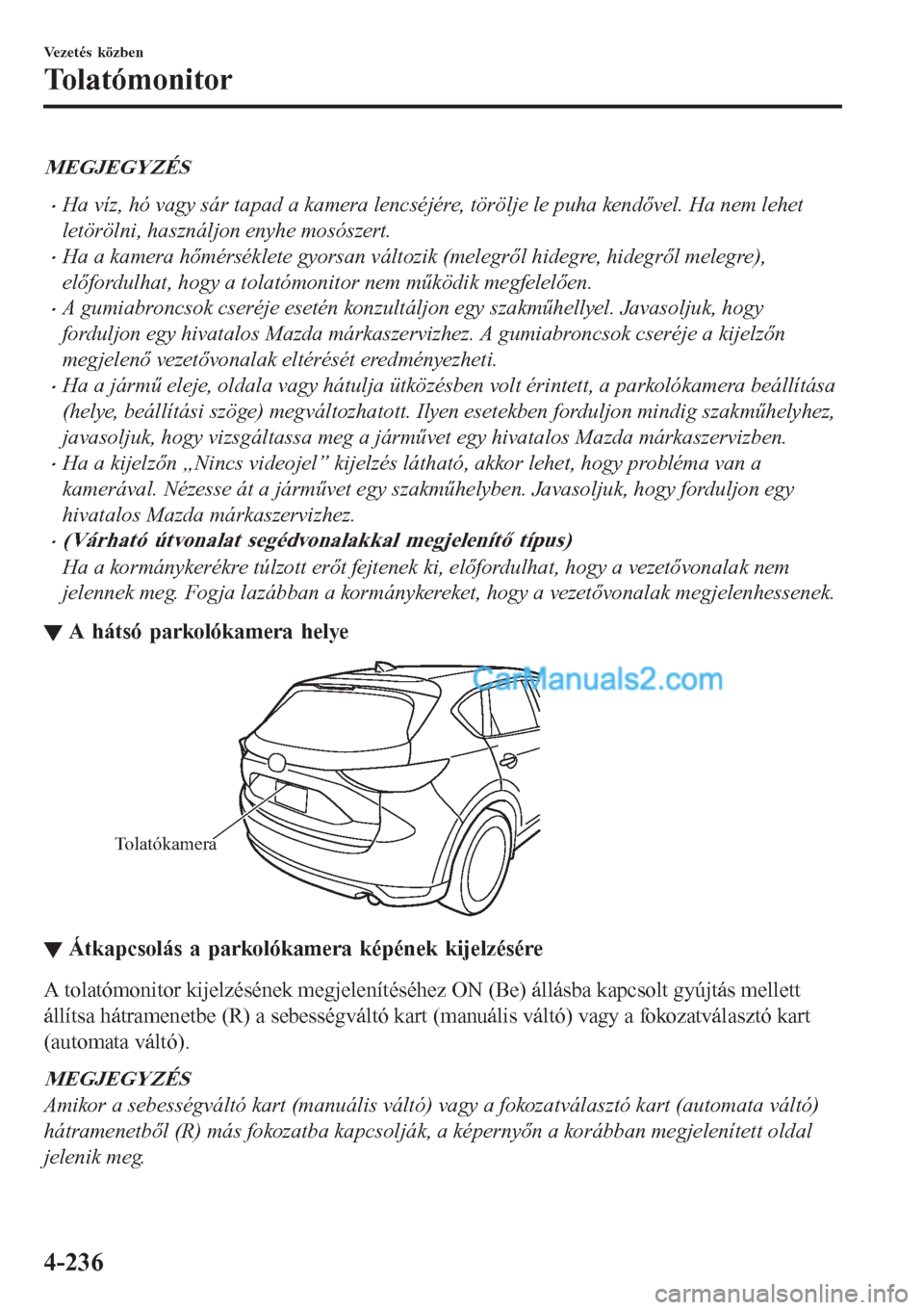 MAZDA MODEL CX-5 2017  Kezelési útmutató (in Hungarian) MEGJEGYZÉS
•Ha víz, hó vagy sár tapad a kamera lencséjére, törölje le puha kendővel. Ha nem lehet
letörölni, használjon enyhe mosószert.
•Ha a kamera hőmérséklete gyorsan változik