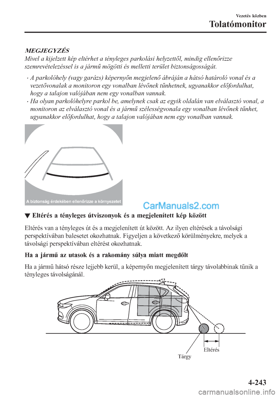 MAZDA MODEL CX-5 2017  Kezelési útmutató (in Hungarian) MEGJEGYZÉS
Mivel a kijelzett kép eltérhet a tényleges parkolási helyzettől, mindig ellenőrizze
szemrevételezéssel is a jármű mögötti és melletti terület biztonságosságát.
•A parkol