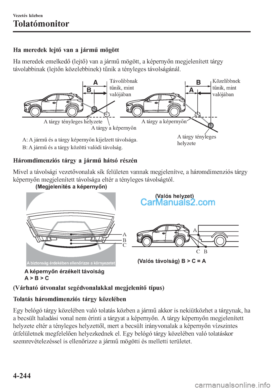 MAZDA MODEL CX-5 2017  Kezelési útmutató (in Hungarian) Ha meredek lejtő van a jármű mögött
Ha meredek emelkedő (lejtő) van a jármű mögött, a képernyőn megjelenített tárgy
távolabbinak (lejtőn közelebbinek) tűnik a tényleges távolság