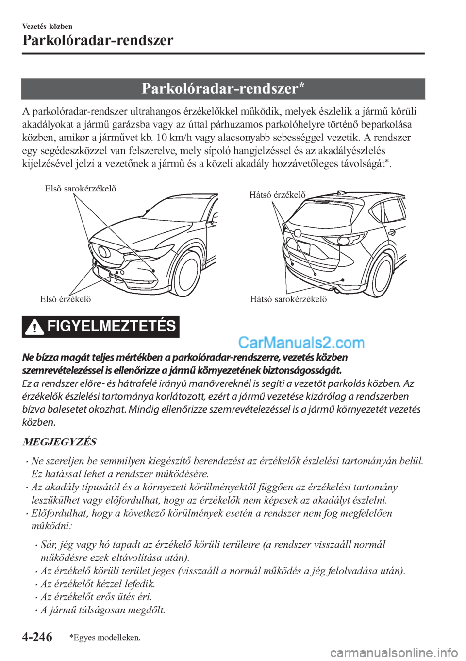 MAZDA MODEL CX-5 2017  Kezelési útmutató (in Hungarian) Parkolóradar-rendszer*
A parkolóradar-rendszer ultrahangos érzékelőkkel működik, melyek észlelik a jármű körüli
akadályokat a jármű garázsba vagy az úttal párhuzamos parkolóhelyre t