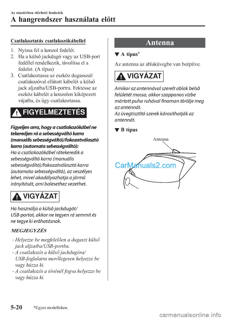 MAZDA MODEL CX-5 2017 Kezelési útmutató (in Hungarian) Csatlakoztatás csatlakozókábellel
1. Nyissa fel a konzol fedelét.
2. Ha a külső jackdugó vagy az USB-port
fedéllel rendelkezik, távolítsa el a
fedelet. (A típus)
3. Csatlakoztassa az eszkö MAZDA MODEL CX-5 2017 Kezelési útmutató (in Hungarian) Csatlakoztatás csatlakozókábellel
1. Nyissa fel a konzol fedelét.
2. Ha a külső jackdugó vagy az USB-port
fedéllel rendelkezik, távolítsa el a
fedelet. (A típus)
3. Csatlakoztassa az eszkö