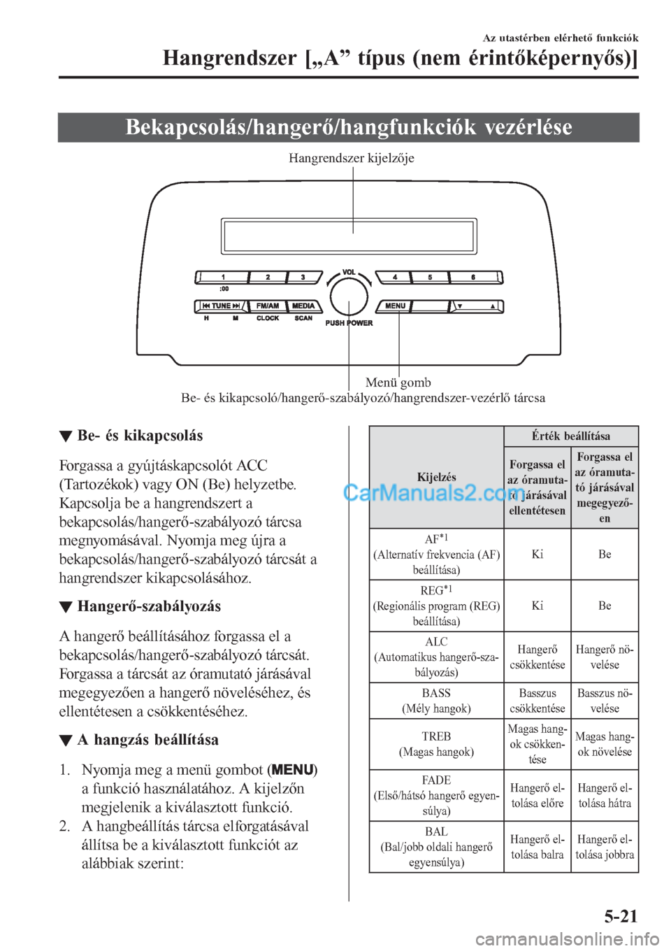 MAZDA MODEL CX-5 2017 Kezelési útmutató (in Hungarian) Bekapcsolás/hangerő/hangfunkciók vezérlése
Be- és kikapcsoló/hangerő-szabályozó/hangrendszer-vezérlő tárcsaMenü gomb Hangrendszer kijelzője
▼▼Be- és kikapcsolás
Forgassa a gyújt MAZDA MODEL CX-5 2017 Kezelési útmutató (in Hungarian) Bekapcsolás/hangerő/hangfunkciók vezérlése
Be- és kikapcsoló/hangerő-szabályozó/hangrendszer-vezérlő tárcsaMenü gomb Hangrendszer kijelzője
▼▼Be- és kikapcsolás
Forgassa a gyújt