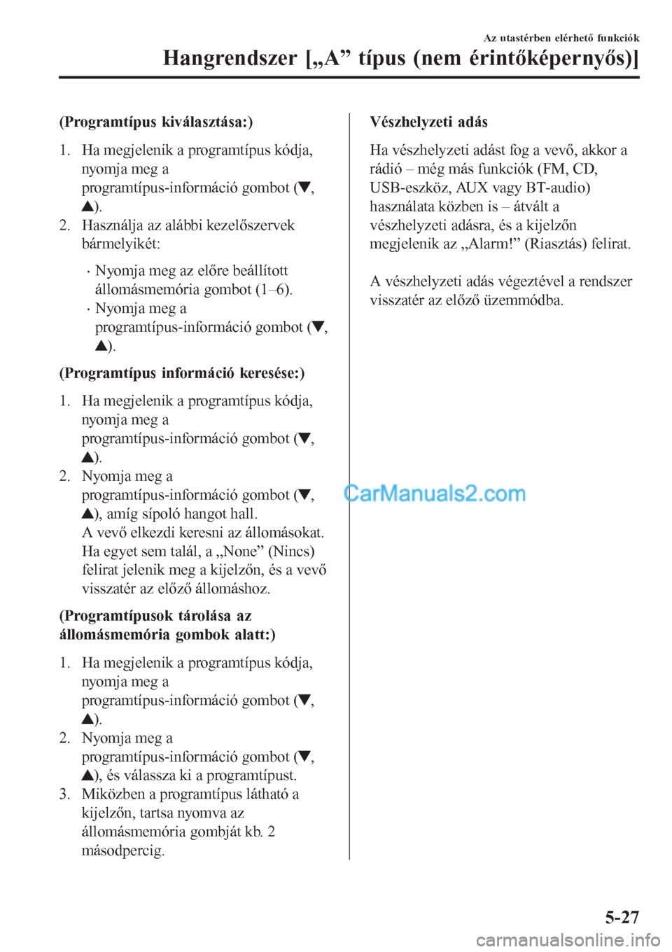 MAZDA MODEL CX-5 2017  Kezelési útmutató (in Hungarian) (Programtípus kiválasztása:)
1. Ha megjelenik a programtípus kódja,
nyomja meg a
programtípus-információ gombot (
,
).
2. Használja az alábbi kezelőszervek
bármelyikét:
•Nyomja meg az e