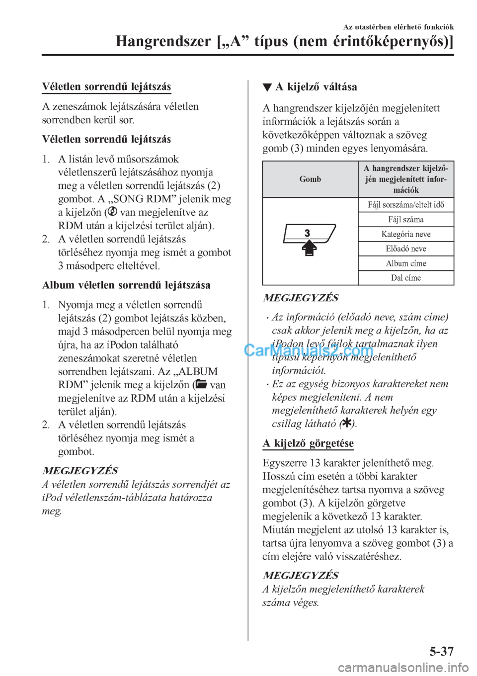 MAZDA MODEL CX-5 2017 Kezelési útmutató (in Hungarian) Véletlen sorrendű lejátszás
A zeneszámok lejátszására véletlen
sorrendben kerül sor.
Véletlen sorrendű lejátszás
1. A listán levő műsorszámok
véletlenszerű lejátszásához nyomja
MAZDA MODEL CX-5 2017 Kezelési útmutató (in Hungarian) Véletlen sorrendű lejátszás
A zeneszámok lejátszására véletlen
sorrendben kerül sor.
Véletlen sorrendű lejátszás
1. A listán levő műsorszámok
véletlenszerű lejátszásához nyomja