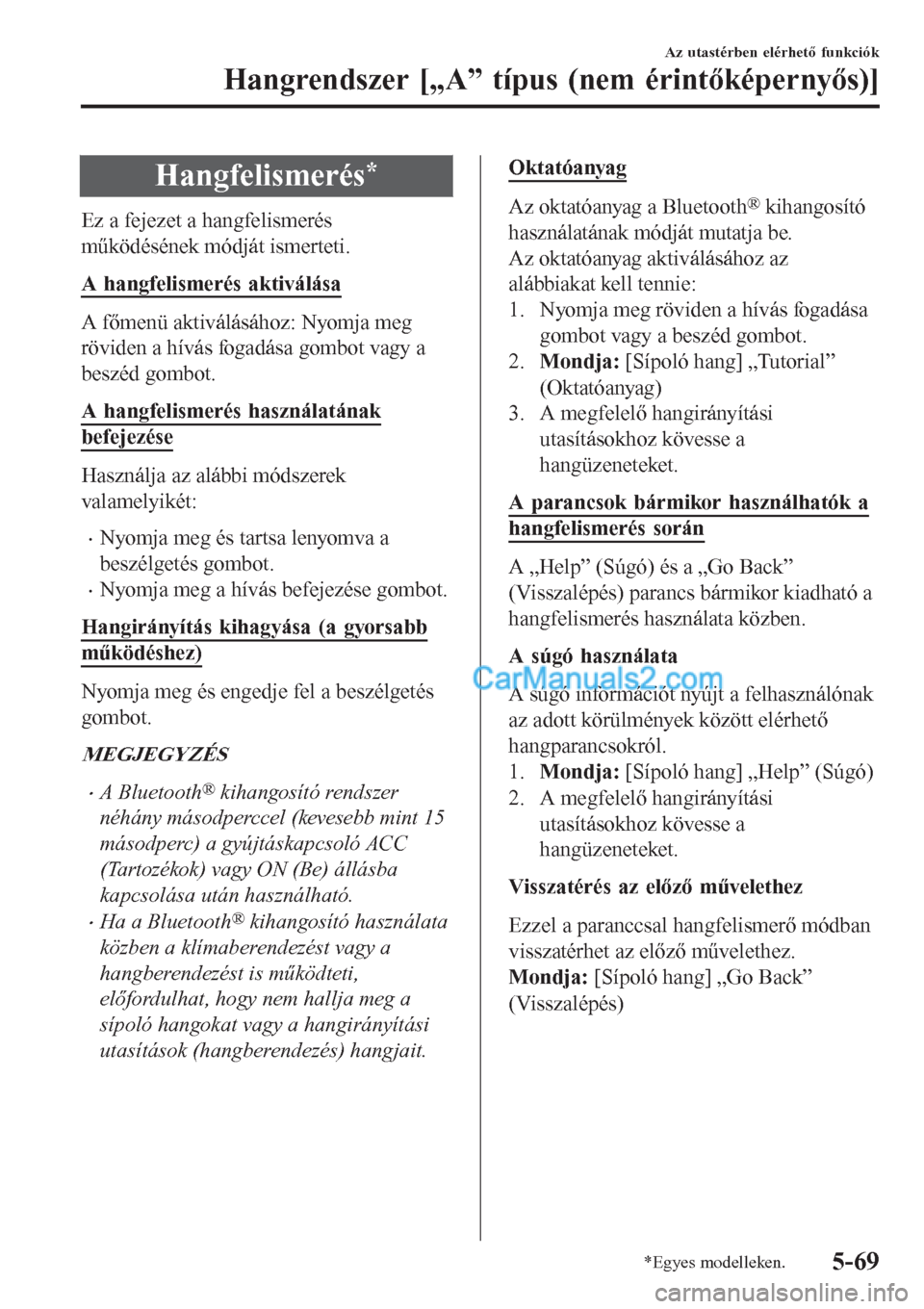 MAZDA MODEL CX-5 2017 Kezelési útmutató (in Hungarian) Hangfelismerés*
Ez a fejezet a hangfelismerés
működésének módját ismerteti.
A hangfelismerés aktiválása
A főmenü aktiválásához: Nyomja meg
röviden a hívás fogadása gombot vagy a
be MAZDA MODEL CX-5 2017 Kezelési útmutató (in Hungarian) Hangfelismerés*
Ez a fejezet a hangfelismerés
működésének módját ismerteti.
A hangfelismerés aktiválása
A főmenü aktiválásához: Nyomja meg
röviden a hívás fogadása gombot vagy a
be