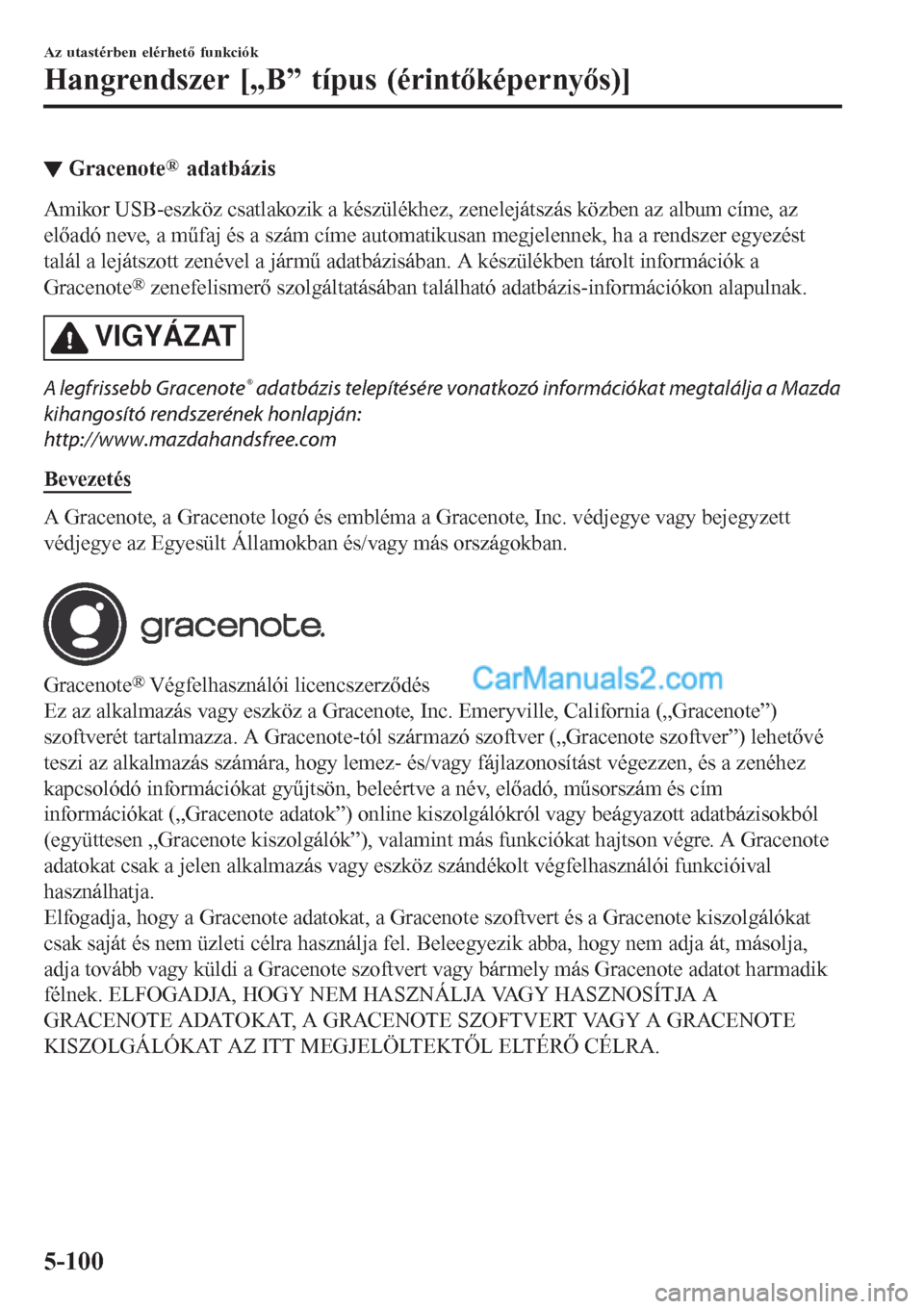 MAZDA MODEL CX-5 2017 Kezelési útmutató (in Hungarian) ▼Gracenote® adatbázis
Amikor USB-eszköz csatlakozik a készülékhez, zenelejátszás közben az album címe, az
előadó neve, a műfaj és a szám címe automatikusan megjelennek, ha a rendszer MAZDA MODEL CX-5 2017 Kezelési útmutató (in Hungarian) ▼Gracenote® adatbázis
Amikor USB-eszköz csatlakozik a készülékhez, zenelejátszás közben az album címe, az
előadó neve, a műfaj és a szám címe automatikusan megjelennek, ha a rendszer