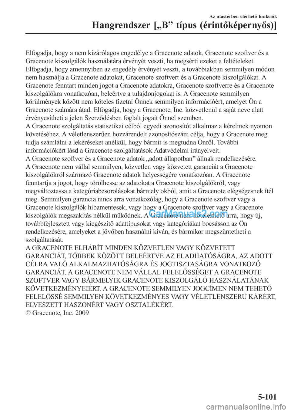 MAZDA MODEL CX-5 2017 Kezelési útmutató (in Hungarian) Elfogadja, hogy a nem kizárólagos engedélye a Gracenote adatok, Gracenote szoftver és a
Gracenote kiszolgálók használatára érvényét veszti, ha megsérti ezeket a feltételeket.
Elfogadja, h MAZDA MODEL CX-5 2017 Kezelési útmutató (in Hungarian) Elfogadja, hogy a nem kizárólagos engedélye a Gracenote adatok, Gracenote szoftver és a
Gracenote kiszolgálók használatára érvényét veszti, ha megsérti ezeket a feltételeket.
Elfogadja, h