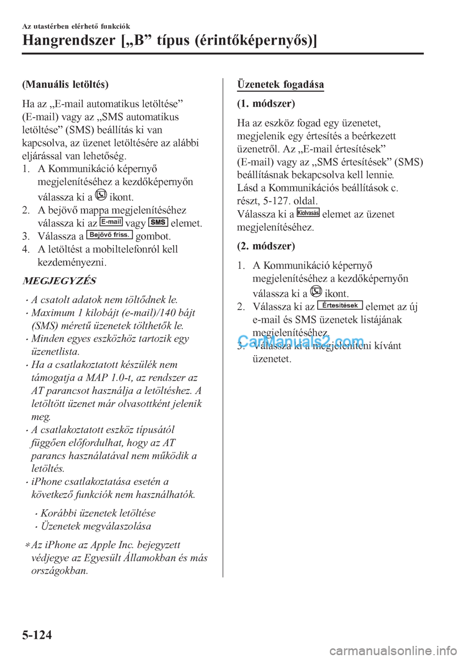 MAZDA MODEL CX-5 2017  Kezelési útmutató (in Hungarian) (Manuális letöltés)
Ha az „E-mail automatikus letöltése”
(E-mail) vagy az „SMS automatikus
letöltése” (SMS) beállítás ki van
kapcsolva, az üzenet letöltésére az alábbi
eljárás