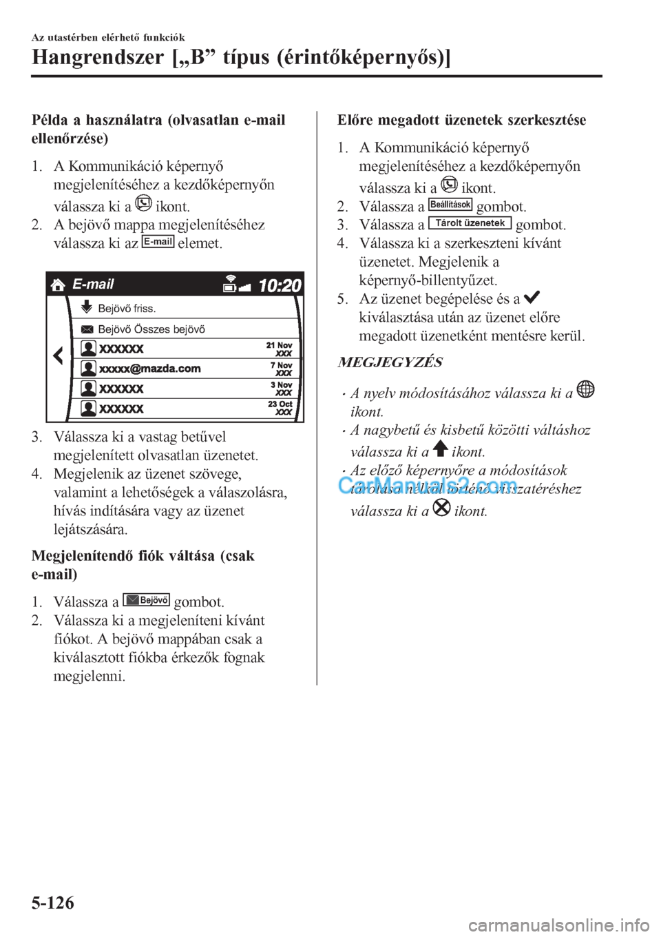 MAZDA MODEL CX-5 2017  Kezelési útmutató (in Hungarian) Példa a használatra (olvasatlan e-mail
ellenőrzése)
1. A Kommunikáció képernyő
megjelenítéséhez a kezdőképernyőn
válassza ki a 
 ikont.
2. A bejövő mappa megjelenítéséhez
válassza