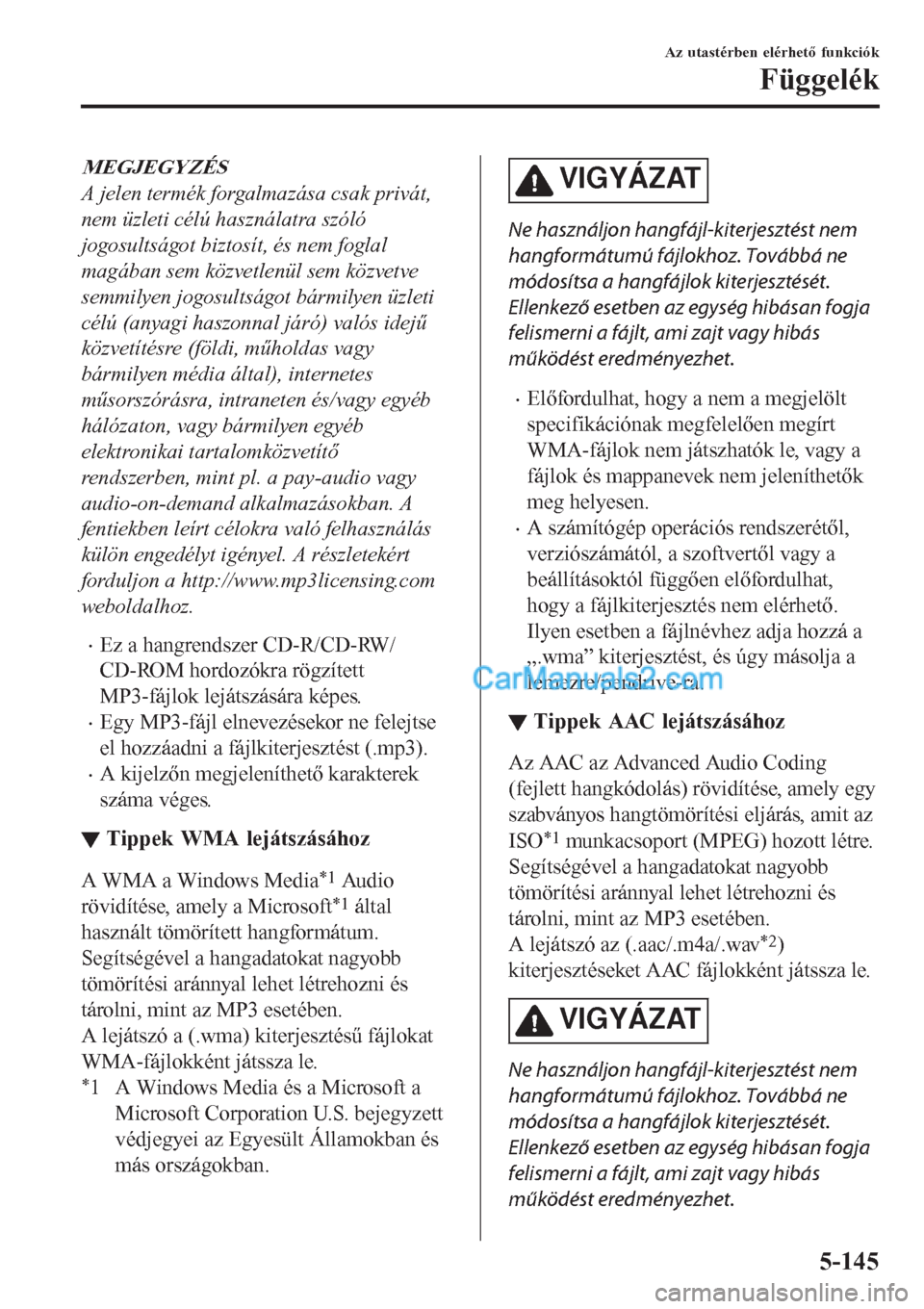 MAZDA MODEL CX-5 2017  Kezelési útmutató (in Hungarian) MEGJEGYZÉS
A jelen termék forgalmazása csak privát,
nem üzleti célú használatra szóló
jogosultságot biztosít, és nem foglal
magában sem közvetlenül sem közvetve
semmilyen jogosultság
