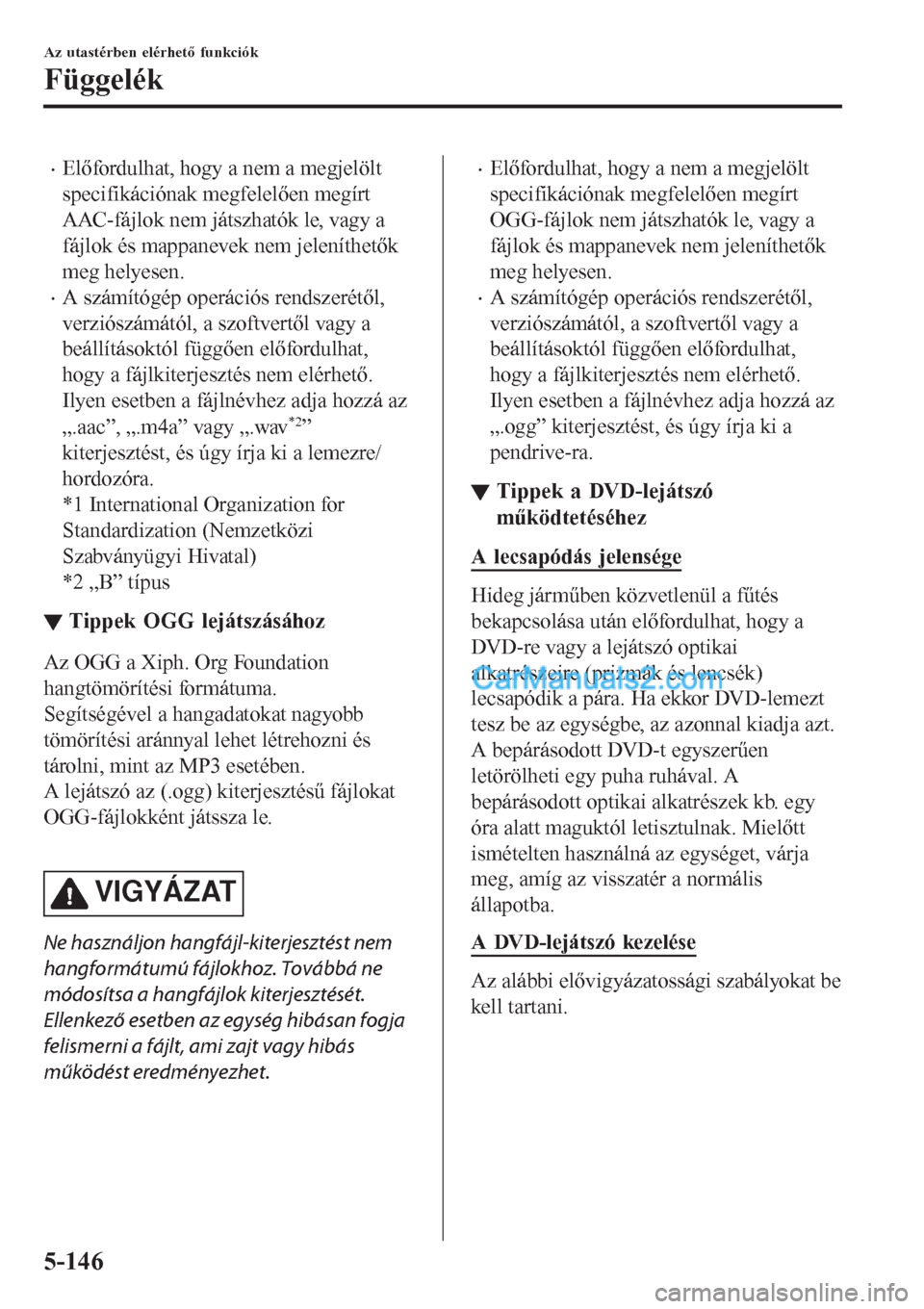MAZDA MODEL CX-5 2017 Kezelési útmutató (in Hungarian) •Előfordulhat, hogy a nem a megjelölt
specifikációnak megfelelően megírt
AAC-fájlok nem játszhatók le, vagy a
fájlok és mappanevek nem jeleníthetők
meg helyesen.
•A számítógép ope MAZDA MODEL CX-5 2017 Kezelési útmutató (in Hungarian) •Előfordulhat, hogy a nem a megjelölt
specifikációnak megfelelően megírt
AAC-fájlok nem játszhatók le, vagy a
fájlok és mappanevek nem jeleníthetők
meg helyesen.
•A számítógép ope
