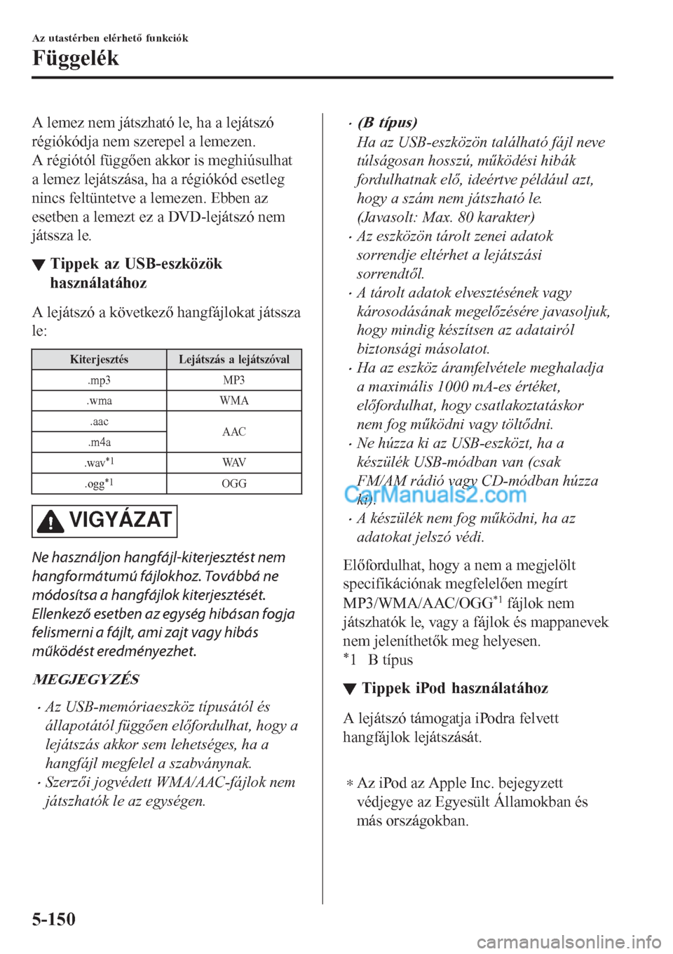 MAZDA MODEL CX-5 2017 Kezelési útmutató (in Hungarian) A lemez nem játszható le, ha a lejátszó
régiókódja nem szerepel a lemezen.
A régiótól függően akkor is meghiúsulhat
a lemez lejátszása, ha a régiókód esetleg
nincs feltüntetve a lem MAZDA MODEL CX-5 2017 Kezelési útmutató (in Hungarian) A lemez nem játszható le, ha a lejátszó
régiókódja nem szerepel a lemezen.
A régiótól függően akkor is meghiúsulhat
a lemez lejátszása, ha a régiókód esetleg
nincs feltüntetve a lem