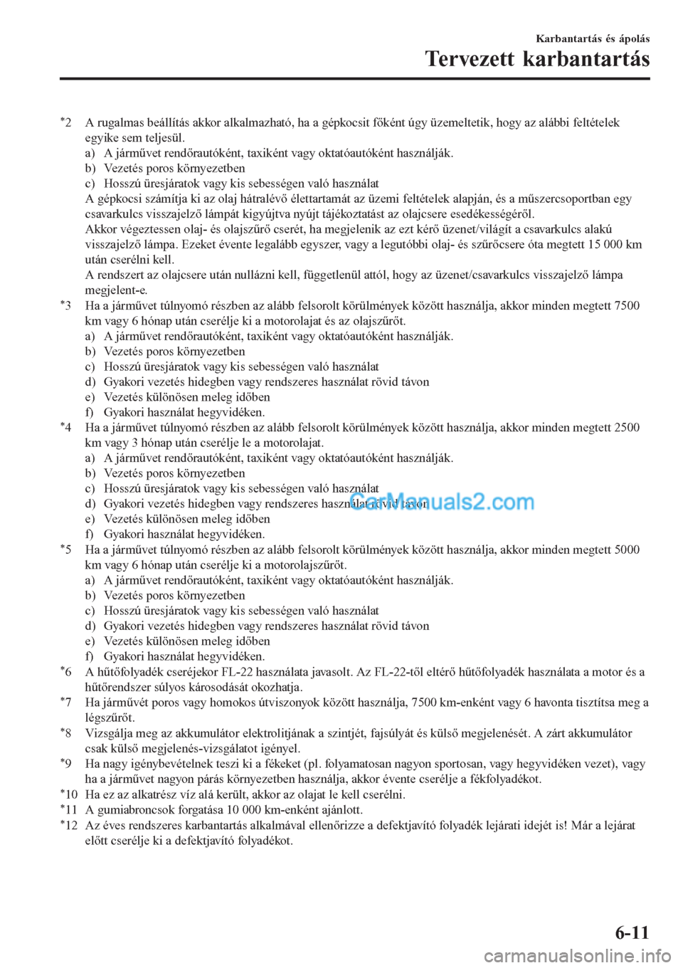 MAZDA MODEL CX-5 2017 Kezelési útmutató (in Hungarian) *2 A rugalmas beállítás akkor alkalmazható, ha a gépkocsit főként úgy üzemeltetik, hogy az alábbi feltételek
egyike sem teljesül.
a) A járművet rendőrautóként, taxiként vagy oktatóa MAZDA MODEL CX-5 2017 Kezelési útmutató (in Hungarian) *2 A rugalmas beállítás akkor alkalmazható, ha a gépkocsit főként úgy üzemeltetik, hogy az alábbi feltételek
egyike sem teljesül.
a) A járművet rendőrautóként, taxiként vagy oktatóa