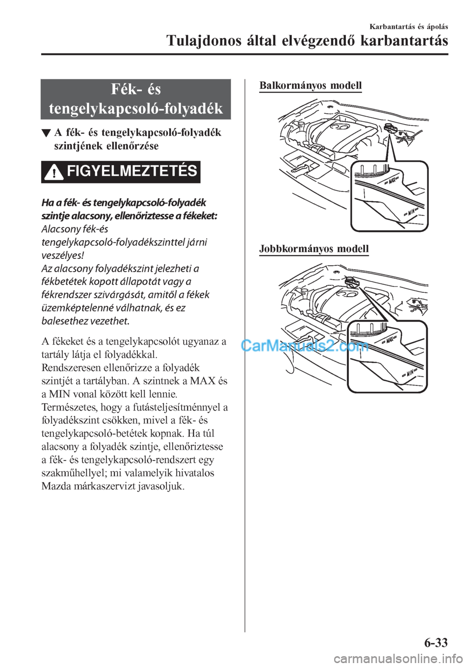 MAZDA MODEL CX-5 2017  Kezelési útmutató (in Hungarian) Fék- és
tengelykapcsoló-folyadék
▼A f