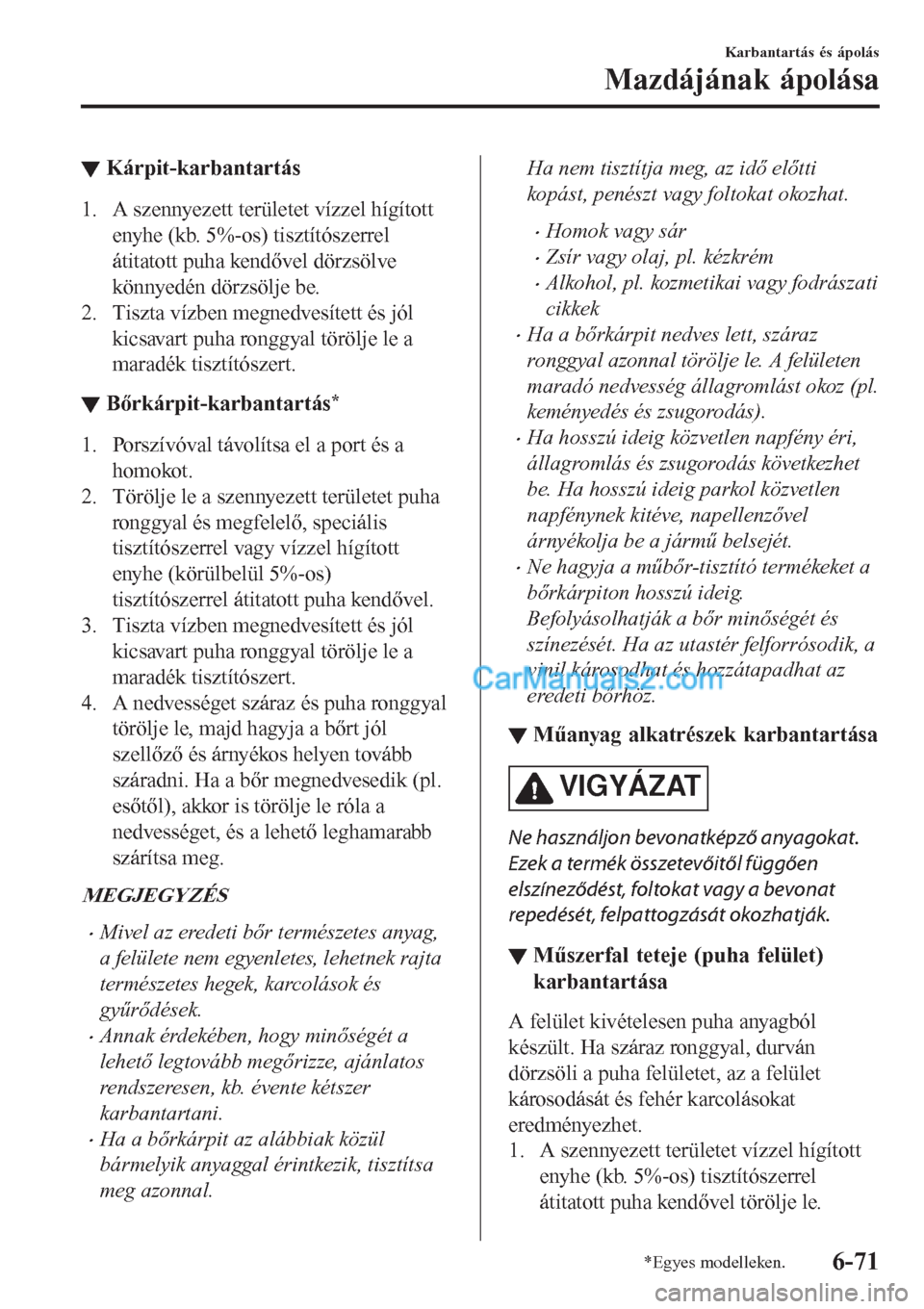 MAZDA MODEL CX-5 2017 Kezelési útmutató (in Hungarian) ▼Kárpit-karbantartás
1. A szennyezett területet vízzel hígított
enyhe (kb. 5%-os) tisztítószerrel
átitatott puha kendővel dörzsölve
könnyedén dörzsölje be.
2. Tiszta vízben megnedve MAZDA MODEL CX-5 2017 Kezelési útmutató (in Hungarian) ▼Kárpit-karbantartás
1. A szennyezett területet vízzel hígított
enyhe (kb. 5%-os) tisztítószerrel
átitatott puha kendővel dörzsölve
könnyedén dörzsölje be.
2. Tiszta vízben megnedve