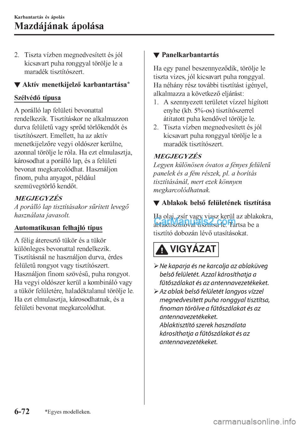 MAZDA MODEL CX-5 2017 Kezelési útmutató (in Hungarian) 2. Tiszta vízben megnedvesített és jól
kicsavart puha ronggyal törölje le a
maradék tisztítószert.
▼Aktív menetkijelző karbantartása*
Szélvédő típusa
A porálló lap felületi bevona MAZDA MODEL CX-5 2017 Kezelési útmutató (in Hungarian) 2. Tiszta vízben megnedvesített és jól
kicsavart puha ronggyal törölje le a
maradék tisztítószert.
▼Aktív menetkijelző karbantartása*
Szélvédő típusa
A porálló lap felületi bevona