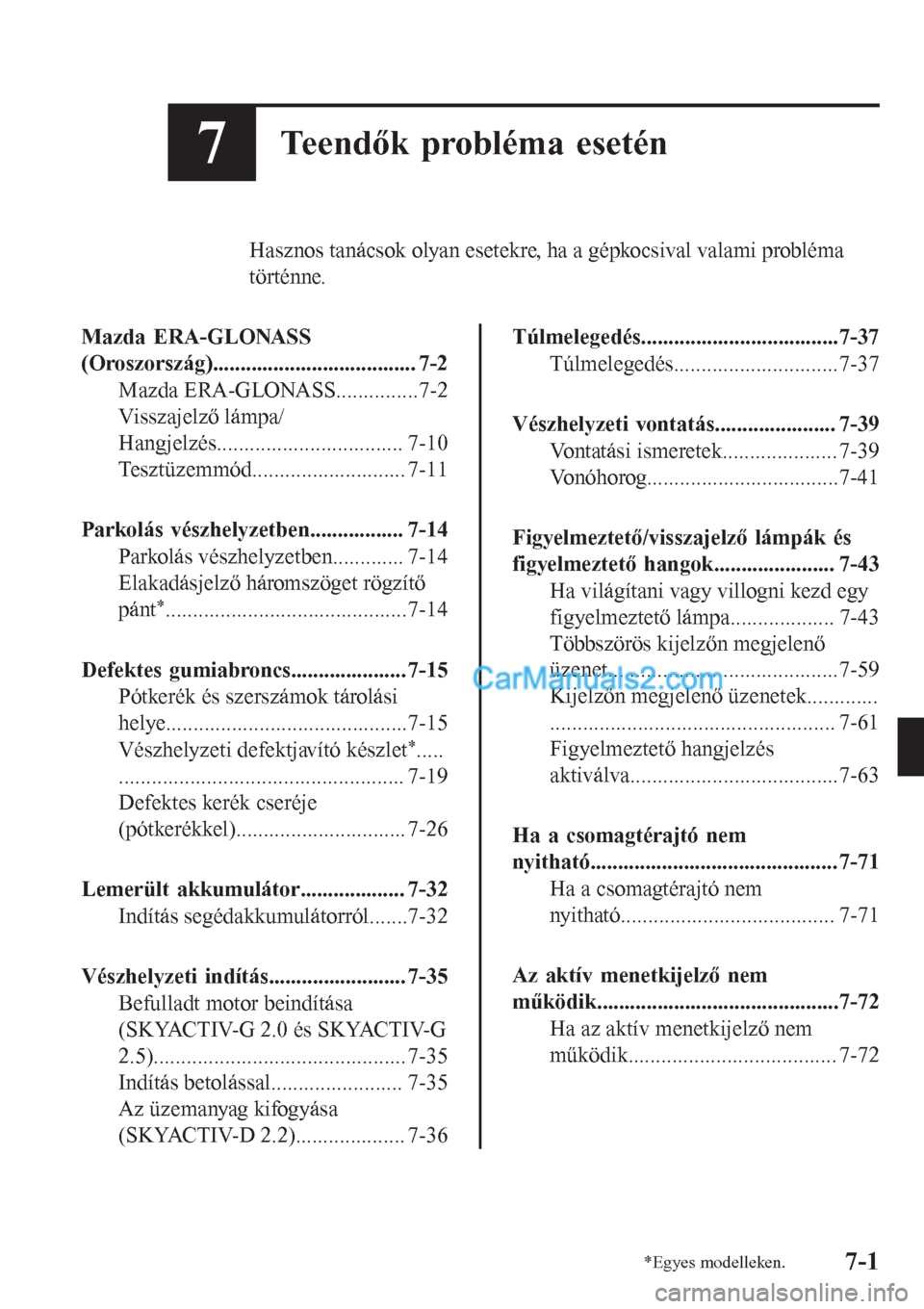 MAZDA MODEL CX-5 2017 Kezelési útmutató (in Hungarian) 7Teendők probléma esetén
Hasznos tanácsok olyan esetekre, ha a gépkocsival valami probléma
történne.
Mazda ERA-GLONASS
(Oroszország)..................................... 7-2
Mazda ERA-GLONASS MAZDA MODEL CX-5 2017 Kezelési útmutató (in Hungarian) 7Teendők probléma esetén
Hasznos tanácsok olyan esetekre, ha a gépkocsival valami probléma
történne.
Mazda ERA-GLONASS
(Oroszország)..................................... 7-2
Mazda ERA-GLONASS