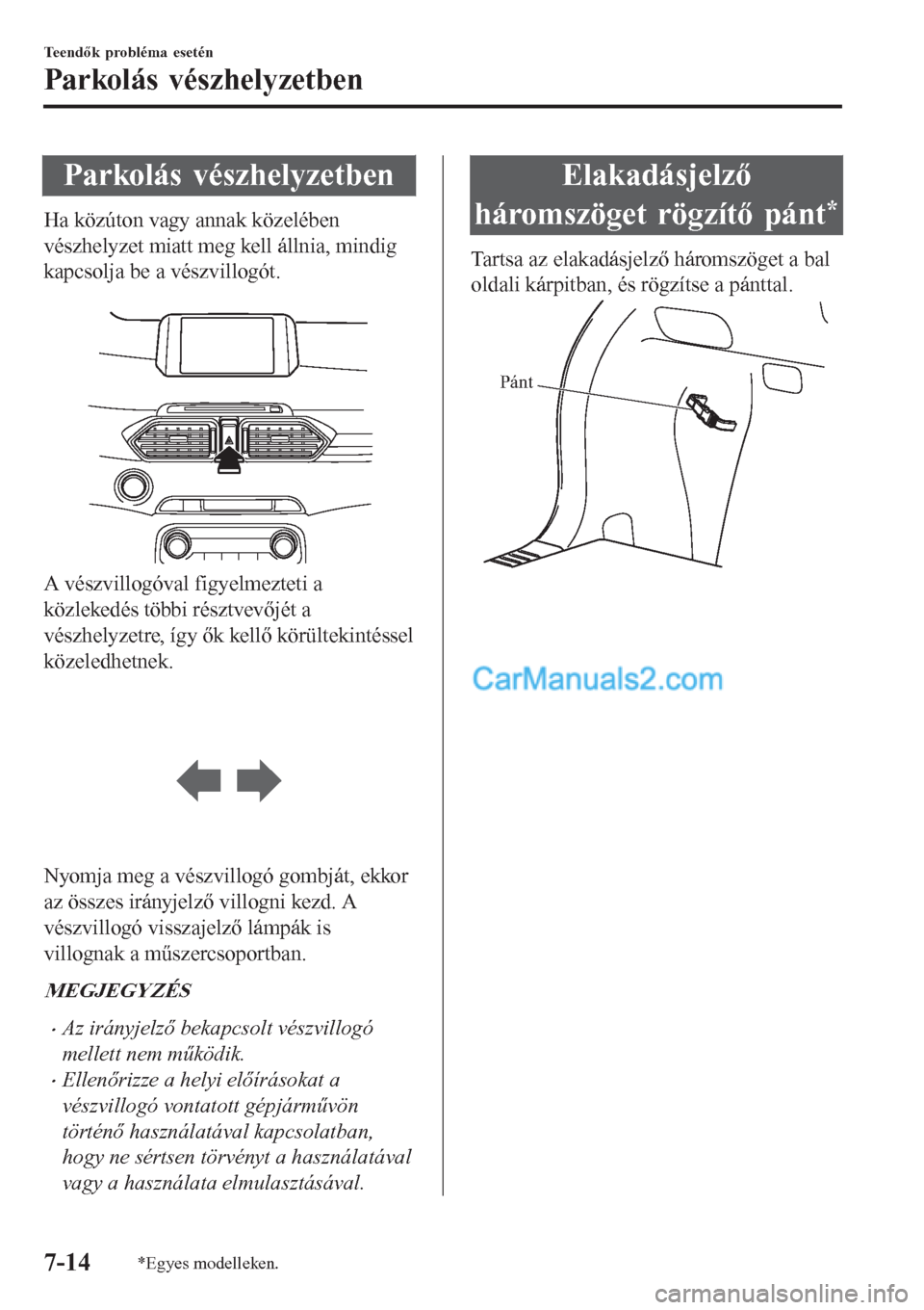 MAZDA MODEL CX-5 2017 Kezelési útmutató (in Hungarian) Parkolás vészhelyzetben
Ha közúton vagy annak közelében
vészhelyzet miatt meg kell állnia, mindig
kapcsolja be a vészvillogót.
A vészvillogóval figyelmezteti a
közlekedés többi részt MAZDA MODEL CX-5 2017 Kezelési útmutató (in Hungarian) Parkolás vészhelyzetben
Ha közúton vagy annak közelében
vészhelyzet miatt meg kell állnia, mindig
kapcsolja be a vészvillogót.
A vészvillogóval figyelmezteti a
közlekedés többi részt