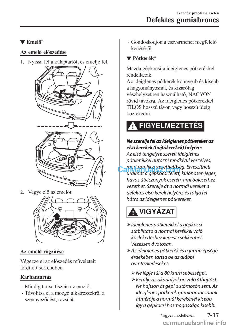 MAZDA MODEL CX-5 2017 Kezelési útmutató (in Hungarian) ▼Emelő*
Az emelő előszedése
1. Nyissa fel a kalaptartót, és emelje fel.
2. Vegye elő az emelőt.
Az emelő rögzítése
Végezze el az előszedés műveleteit
fordított sorrendben.
Karbantar MAZDA MODEL CX-5 2017 Kezelési útmutató (in Hungarian) ▼Emelő*
Az emelő előszedése
1. Nyissa fel a kalaptartót, és emelje fel.
2. Vegye elő az emelőt.
Az emelő rögzítése
Végezze el az előszedés műveleteit
fordított sorrendben.
Karbantar