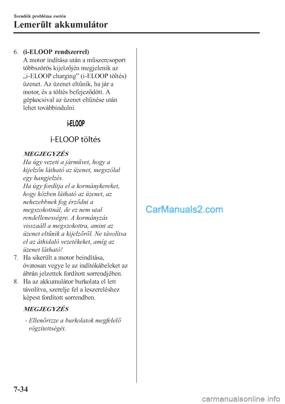 MAZDA MODEL CX-5 2017 Kezelési útmutató (in Hungarian) 6.(i-ELOOP rendszerrel)
A motor indítása után a műszercsoport
többszörös kijelzőjén megjelenik az
„i-ELOOP charging” (i-ELOOP töltés)
üzenet. Az üzenet eltűnik, ha jár a
motor, és MAZDA MODEL CX-5 2017 Kezelési útmutató (in Hungarian) 6.(i-ELOOP rendszerrel)
A motor indítása után a műszercsoport
többszörös kijelzőjén megjelenik az
„i-ELOOP charging” (i-ELOOP töltés)
üzenet. Az üzenet eltűnik, ha jár a
motor, és