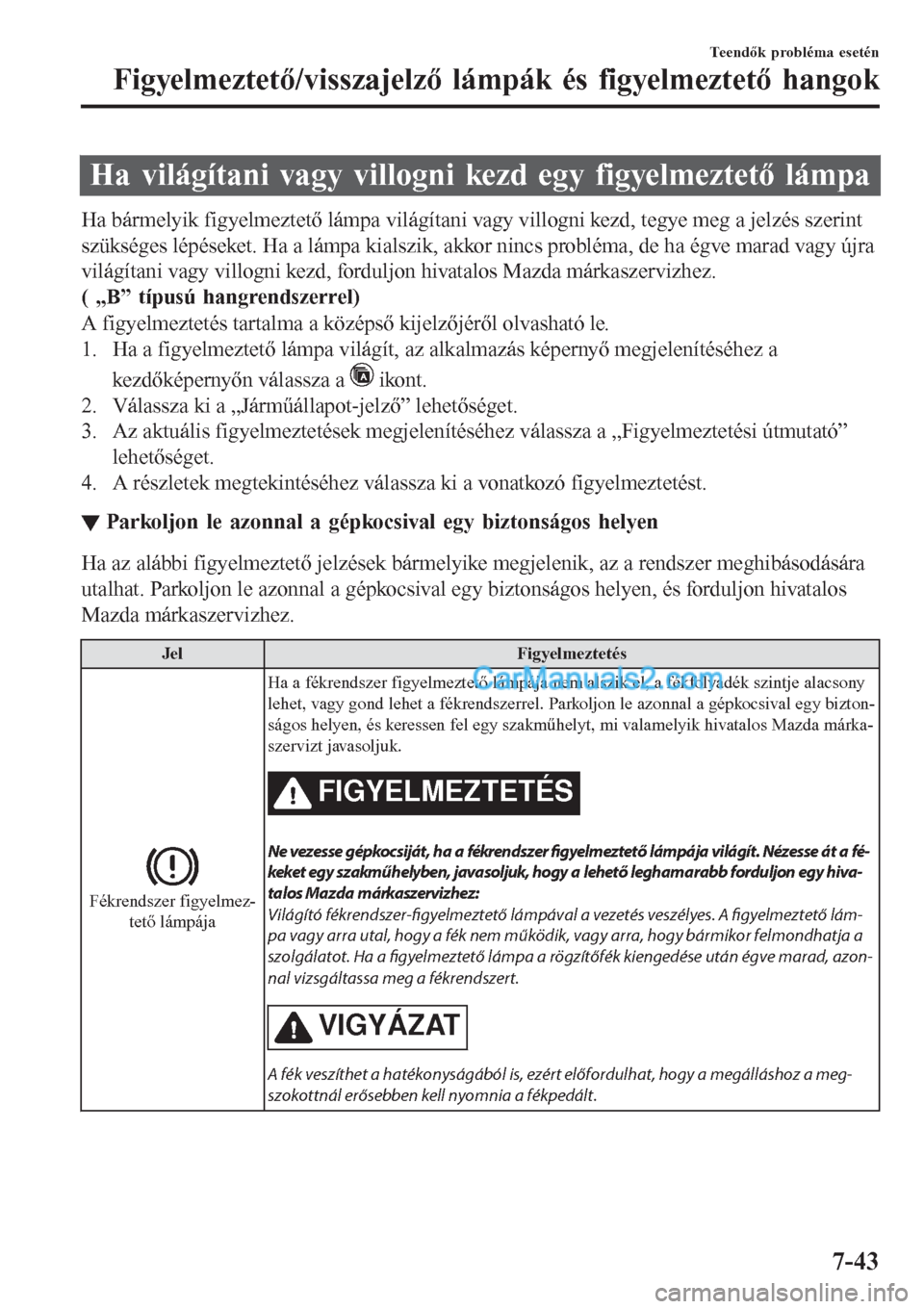 MAZDA MODEL CX-5 2017  Kezelési útmutató (in Hungarian) Ha világítani vagy villogni kezd egy figyelmeztető lámpa
Ha bármelyik figyelmeztető lámpa világítani vagy villogni kezd, tegye meg a jelzés szerint
szükséges lépéseket. Ha a lámpa kials