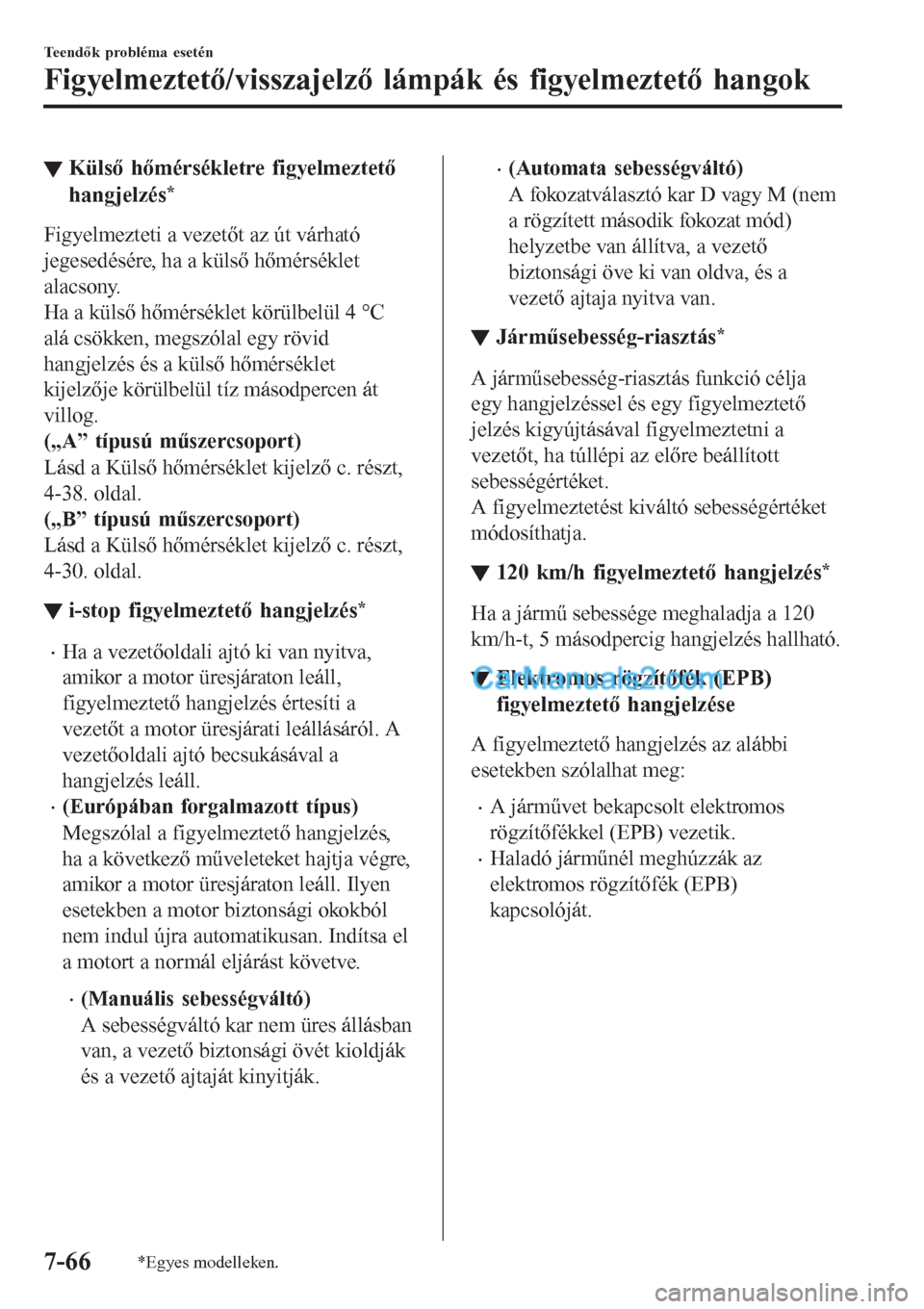 MAZDA MODEL CX-5 2017 Kezelési útmutató (in Hungarian) ▼Külső hőmérsékletre figyelmeztető
hangjelzés
*
Figyelmezteti a vezetőt az út várható
jegesedésére, ha a külső hőmérséklet
alacsony.
Ha a külső hőmérséklet körülbelül 4 °C MAZDA MODEL CX-5 2017 Kezelési útmutató (in Hungarian) ▼Külső hőmérsékletre figyelmeztető
hangjelzés
*
Figyelmezteti a vezetőt az út várható
jegesedésére, ha a külső hőmérséklet
alacsony.
Ha a külső hőmérséklet körülbelül 4 °C