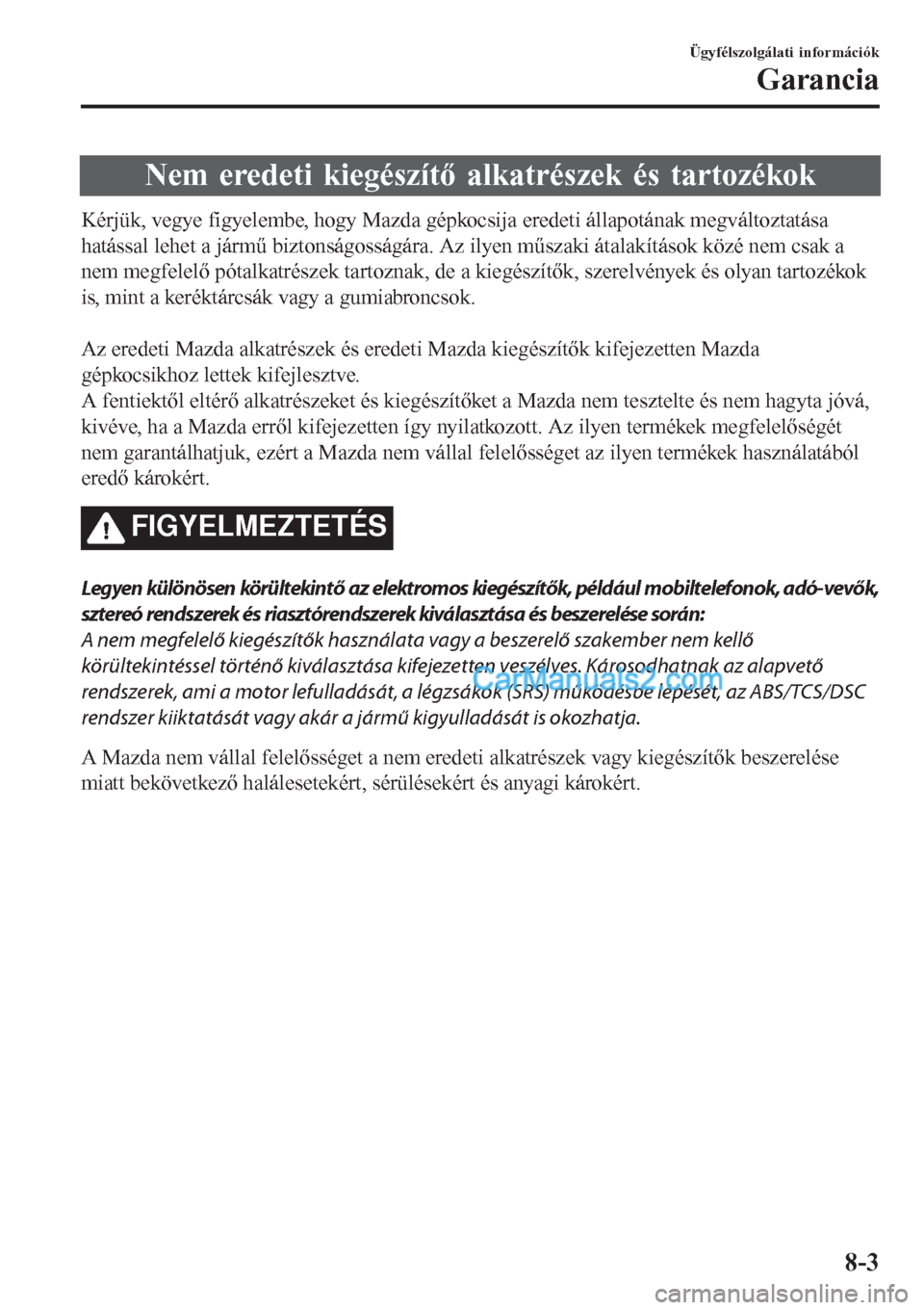 MAZDA MODEL CX-5 2017 Kezelési útmutató (in Hungarian) Nem eredeti kiegészítő alkatrészek és tartozékok
Kérjük, vegye figyelembe, hogy Mazda gépkocsija eredeti állapotának megváltoztatása
hatással lehet a jármű biztonságosságára. Az ily MAZDA MODEL CX-5 2017 Kezelési útmutató (in Hungarian) Nem eredeti kiegészítő alkatrészek és tartozékok
Kérjük, vegye figyelembe, hogy Mazda gépkocsija eredeti állapotának megváltoztatása
hatással lehet a jármű biztonságosságára. Az ily
