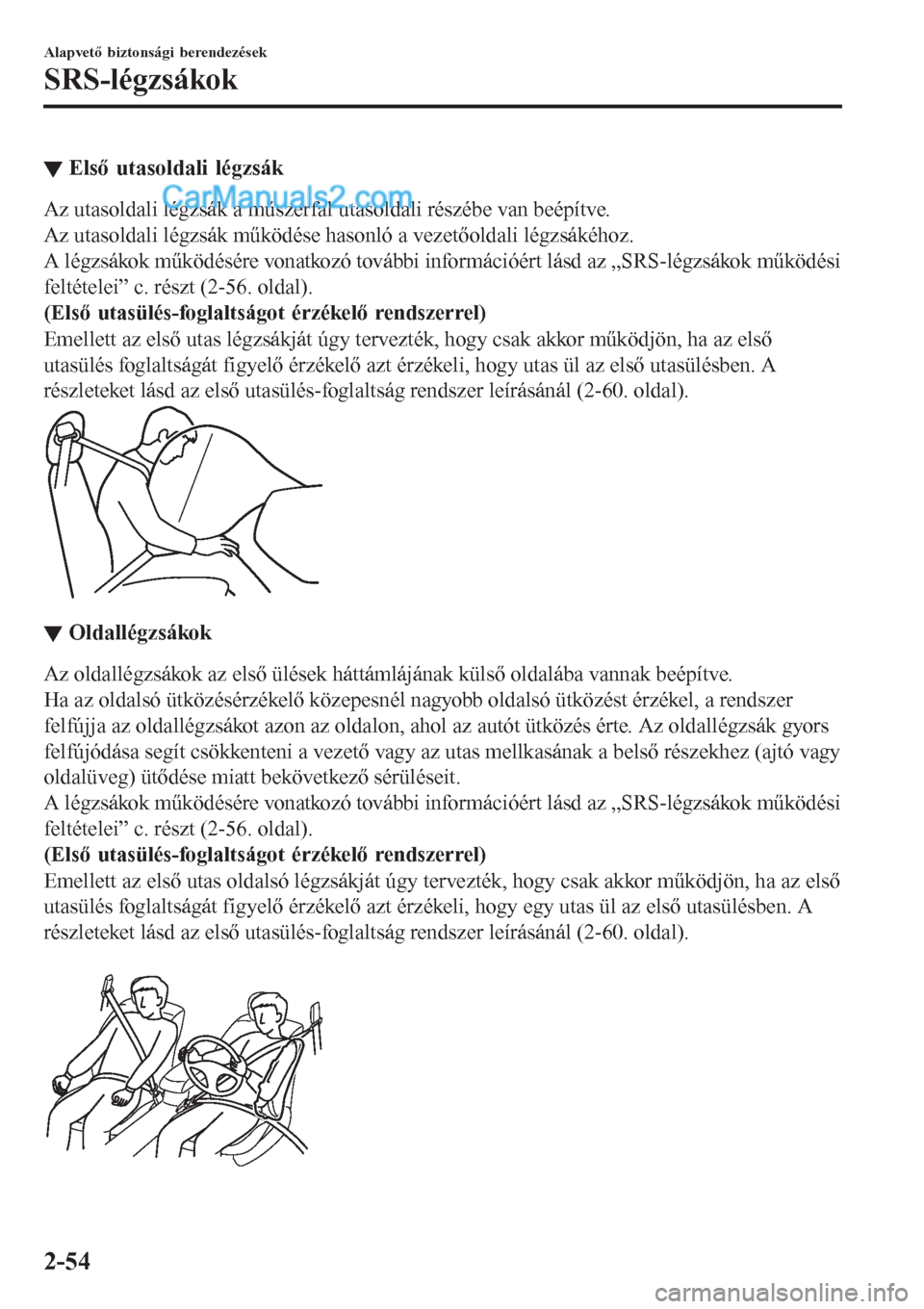 MAZDA MODEL CX-5 2017 Kezelési útmutató (in Hungarian) ▼Első utasoldali légzsák
Az utasoldali légzsák a műszerfal utasoldali részébe van beépítve.
Az utasoldali légzsák működése hasonló a vezetőoldali légzsákéhoz.
A légzsákok műk MAZDA MODEL CX-5 2017 Kezelési útmutató (in Hungarian) ▼Első utasoldali légzsák
Az utasoldali légzsák a műszerfal utasoldali részébe van beépítve.
Az utasoldali légzsák működése hasonló a vezetőoldali légzsákéhoz.
A légzsákok műk