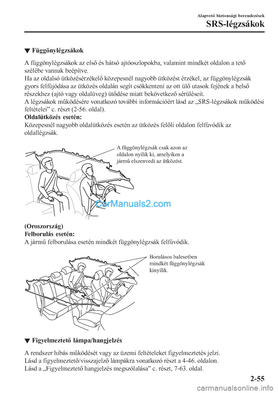 MAZDA MODEL CX-5 2017 Kezelési útmutató (in Hungarian) ▼Függönylégzsákok
A függönylégzsákok az első és hátsó ajtóoszlopokba, valamint mindkét oldalon a tető
szélébe vannak beépítve.
Ha az oldalsó ütközésérzékelő közepesnél na MAZDA MODEL CX-5 2017 Kezelési útmutató (in Hungarian) ▼Függönylégzsákok
A függönylégzsákok az első és hátsó ajtóoszlopokba, valamint mindkét oldalon a tető
szélébe vannak beépítve.
Ha az oldalsó ütközésérzékelő közepesnél na